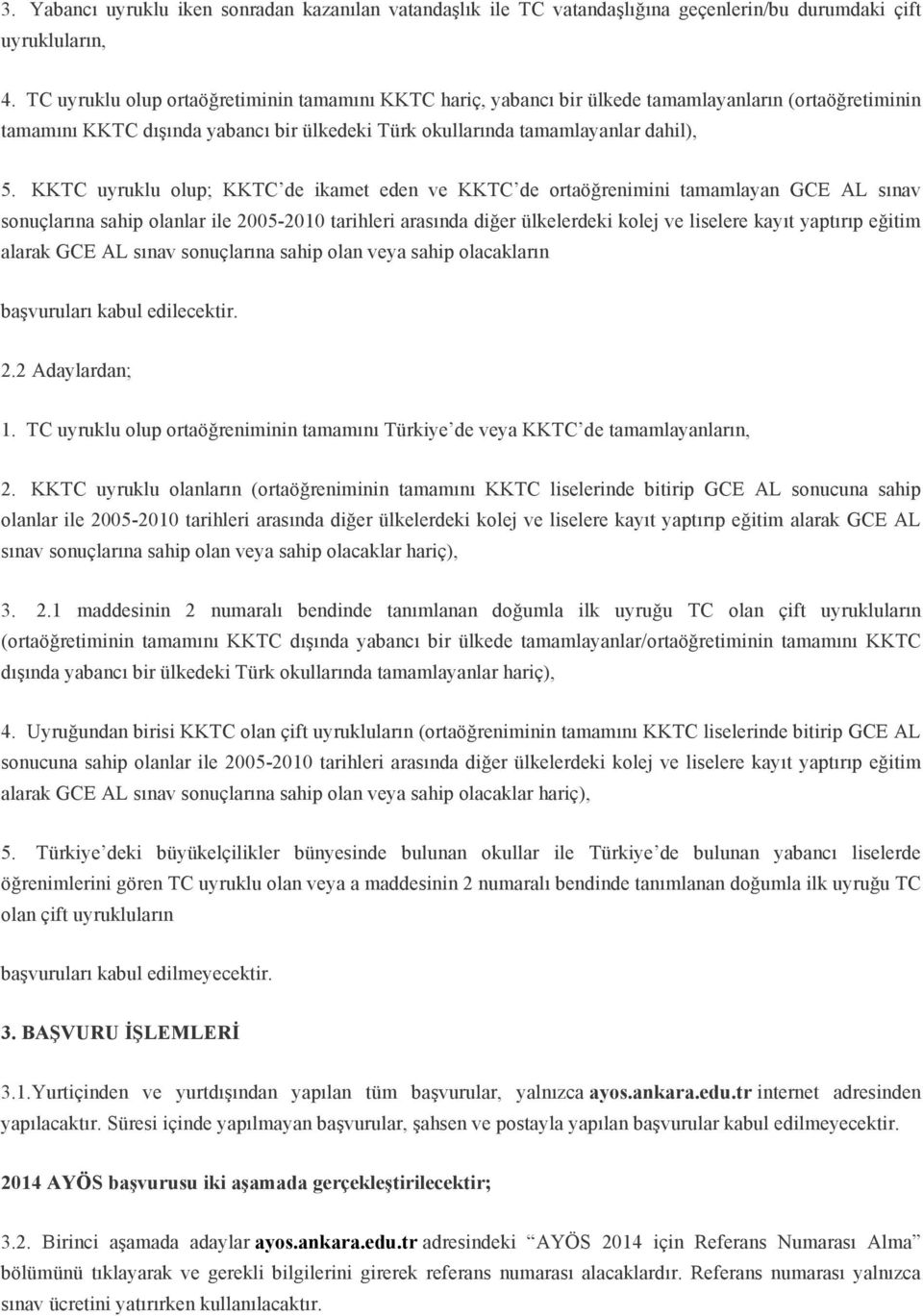 KKTC uyruklu olup; KKTC de ikamet eden ve KKTC de ortaöğrenimini tamamlayan GCE AL sınav sonuçlarına sahip olanlar ile 2005-2010 tarihleri arasında diğer ülkelerdeki kolej ve liselere kayıt yaptırıp