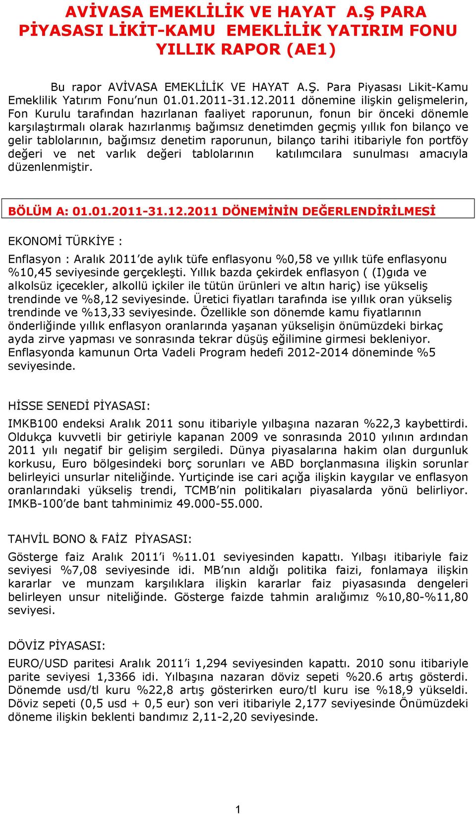 2011 dönemine ilişkin gelişmelerin, Fon Kurulu tarafından hazırlanan faaliyet raporunun, fonun bir önceki dönemle karşılaştırmalı olarak hazırlanmış bağımsız denetimden geçmiş yıllık fon bilanço ve