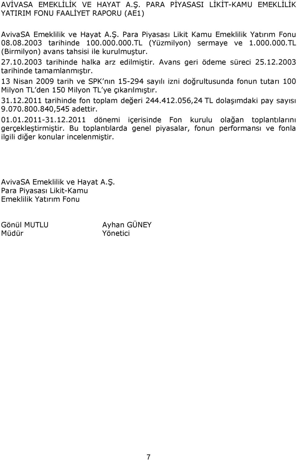 2003 tarihinde tamamlanmıştır. 13 Nisan 2009 tarih ve SPK nın 15-294 sayılı izni doğrultusunda fonun tutarı 100 Milyon TL den 150 Milyon TL ye çıkarılmıştır. 31.12.