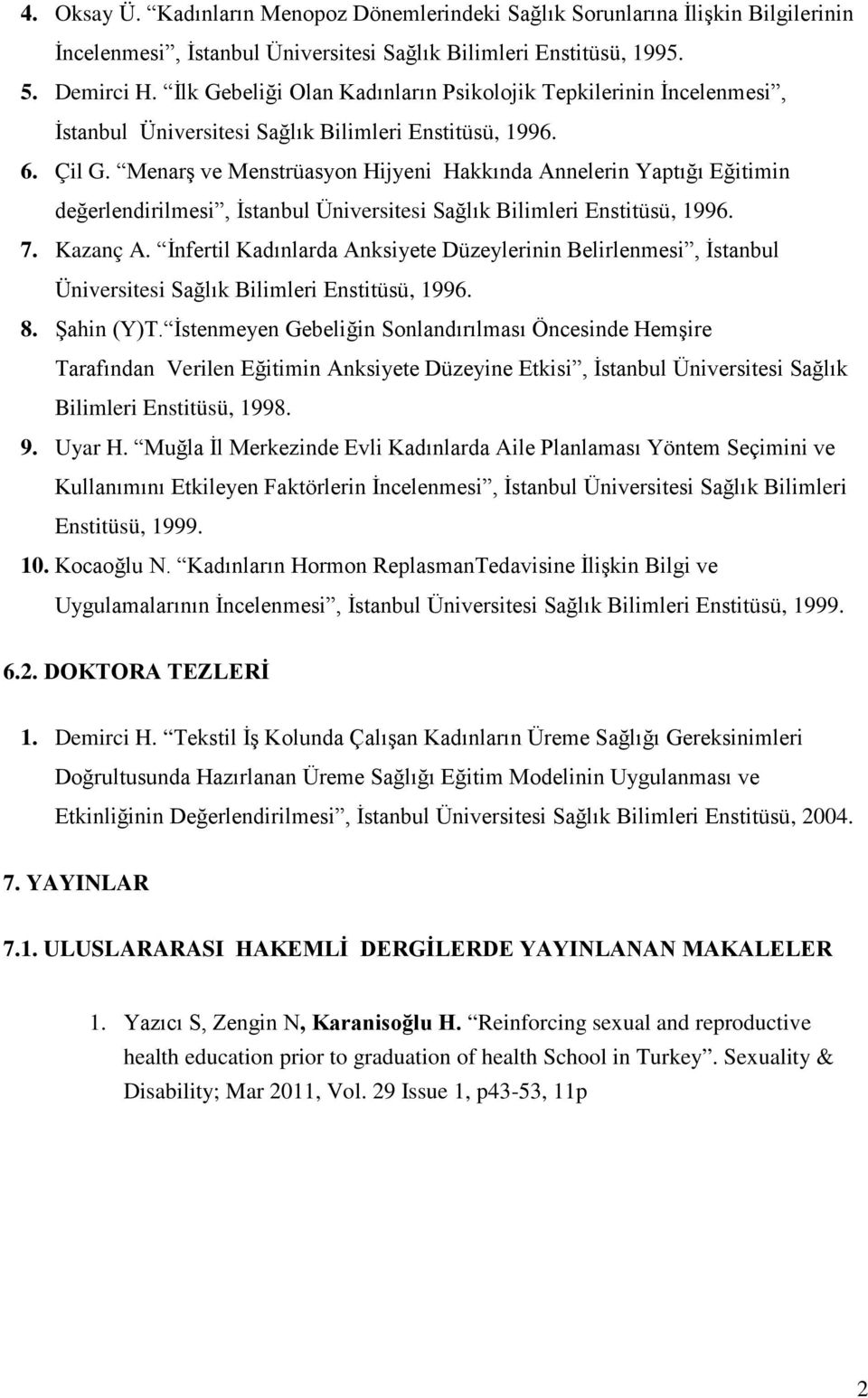 Menarş ve Menstrüasyon Hijyeni Hakkında Annelerin Yaptığı Eğitimin değerlendirilmesi, İstanbul Üniversitesi Sağlık Bilimleri Enstitüsü, 1996. 7. Kazanç A.