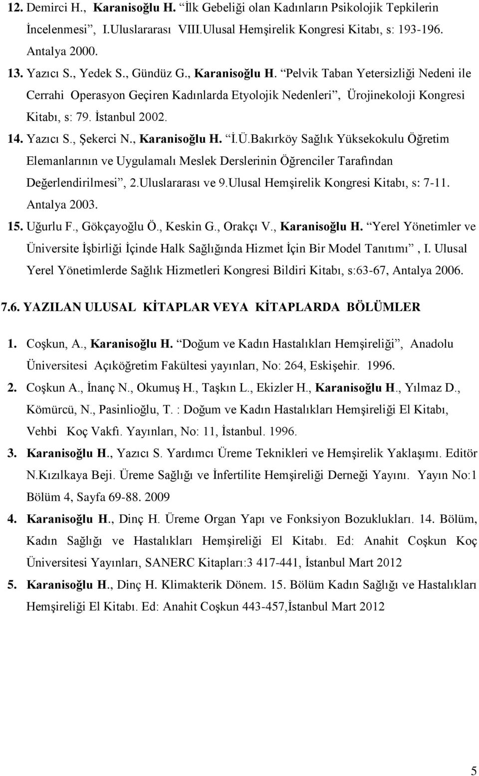 , Şekerci N., Karanisoğlu H. İ.Ü.Bakırköy Sağlık Yüksekokulu Öğretim Elemanlarının ve Uygulamalı Meslek Derslerinin Öğrenciler Tarafından Değerlendirilmesi, 2.Uluslararası ve 9.