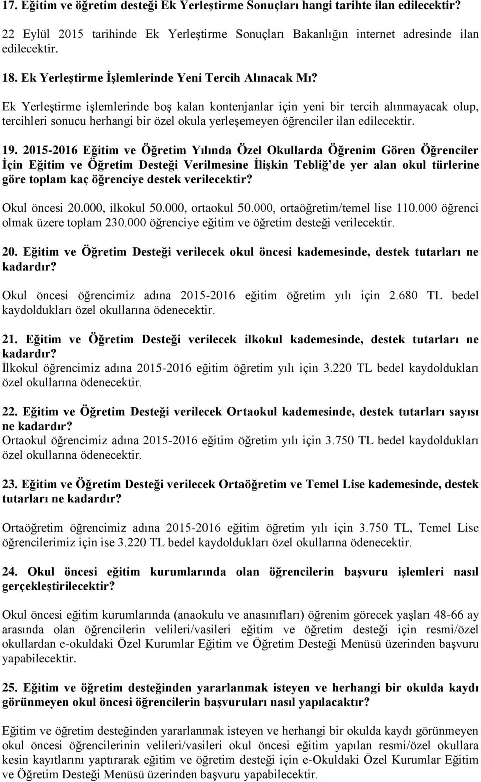 Ek Yerleştirme işlemlerinde boş kalan kontenjanlar için yeni bir tercih alınmayacak olup, tercihleri sonucu herhangi bir özel okula yerleşemeyen öğrenciler ilan edilecektir. 19.