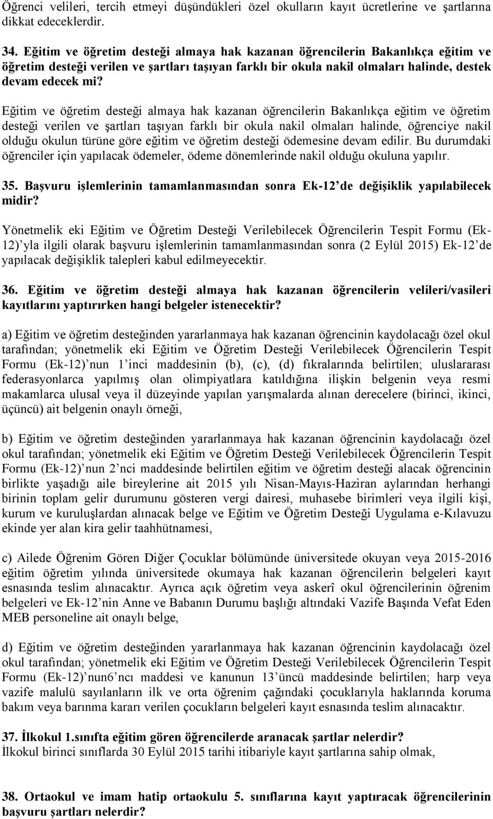 Eğitim ve öğretim desteği almaya hak kazanan öğrencilerin Bakanlıkça eğitim ve öğretim desteği verilen ve şartları taşıyan farklı bir okula nakil olmaları halinde, öğrenciye nakil olduğu okulun