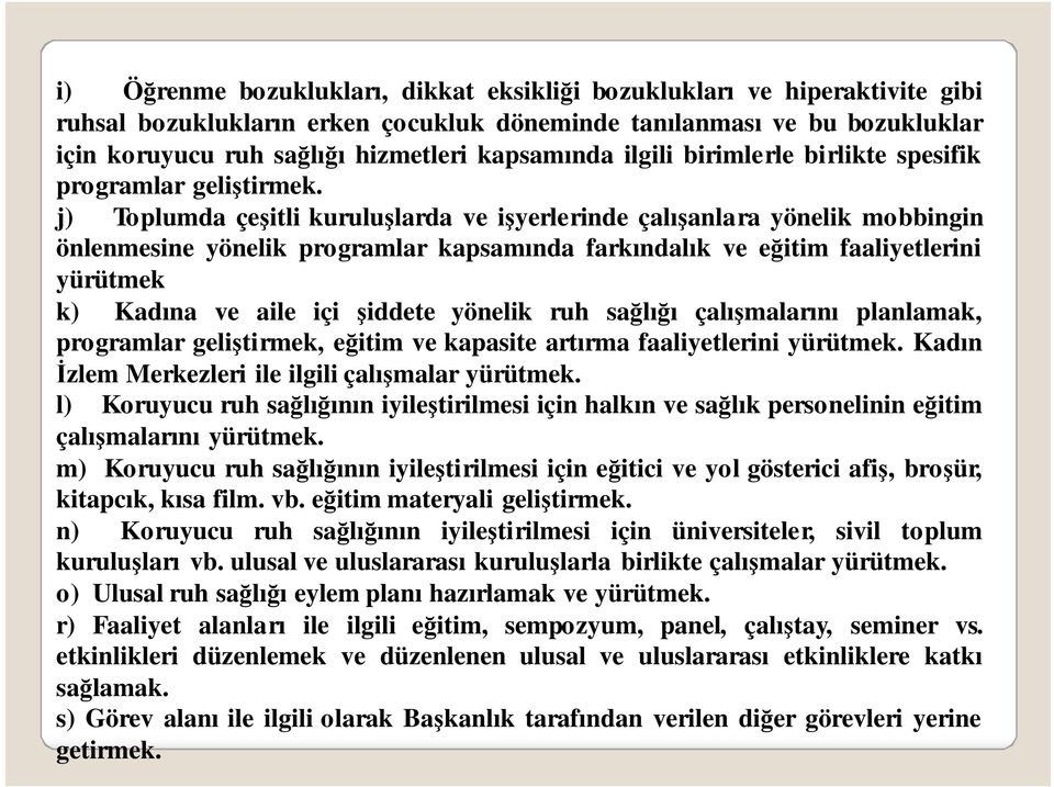 j) Toplumda çeşitli kuruluşlarda ve işyerlerinde çalışanlara yönelik mobbingin önlenmesine yönelik programlar kapsamında farkındalık ve eğitim faaliyetlerini yürütmek k) Kadına ve aile içi şiddete