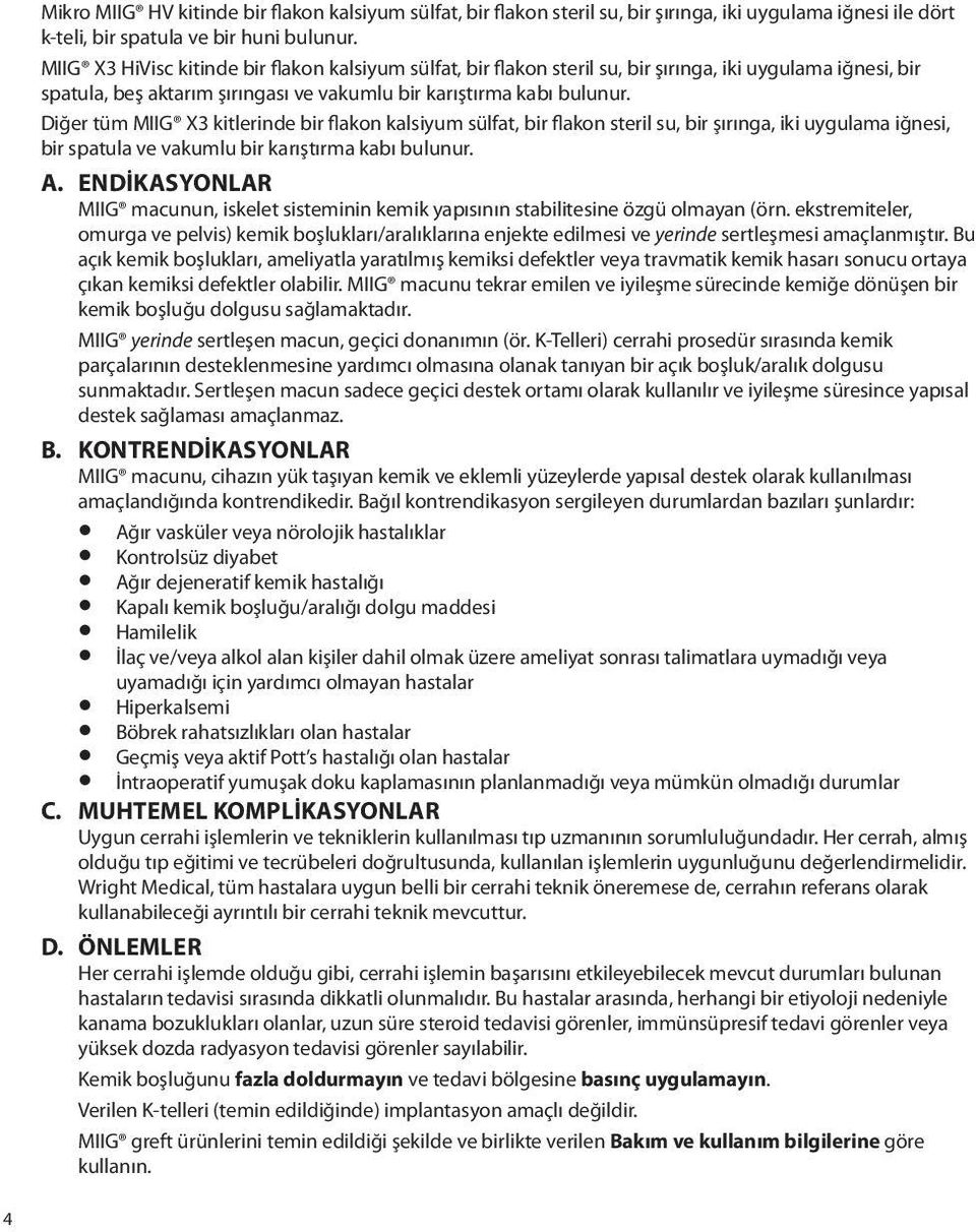 Diğer tüm MIIG X3 kitlerinde bir flakon kalsiyum sülfat, bir flakon steril su, bir şırınga, iki uygulama iğnesi, bir spatula ve vakumlu bir karıştırma kabı bulunur. A.