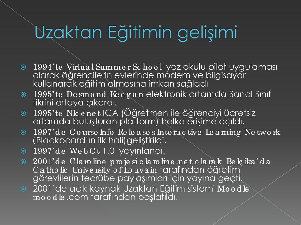 1997 de CourseInfo Releases Interactive Learning Network (Blackboard ın ilk hali)geliştirildi. 1997 de WebCt 1.0 yayınlandı. 2001 de Claroline projesi claroline.