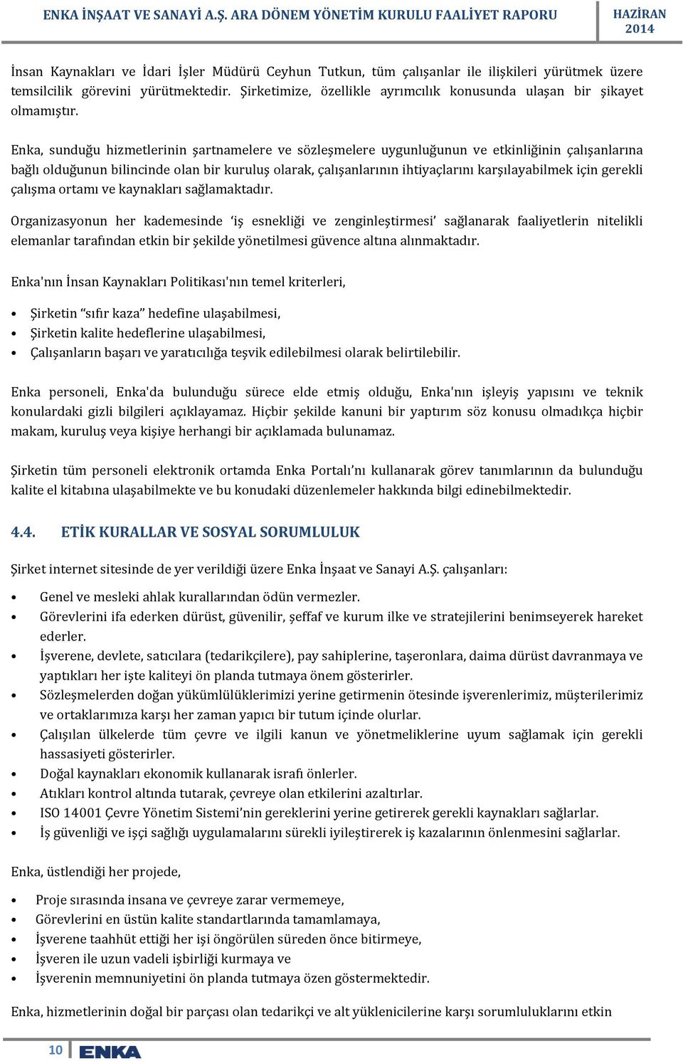 Enka, sunduğu hizmetlerinin şartnamelere ve sözleşmelere uygunluğunun ve etkinliğinin çalışanlarına bağlı olduğunun bilincinde olan bir kuruluş olarak, çalışanlarının ihtiyaçlarını karşılayabilmek