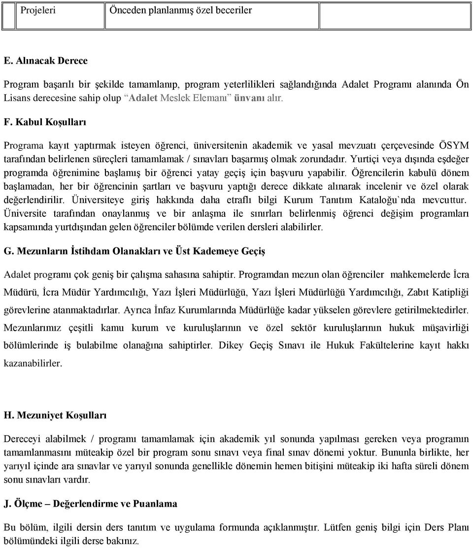 Kabul Koşulları Programa kayıt yaptırmak isteyen öğrenci, üniversitenin akademik ve yasal mevzuatı çerçevesinde ÖSYM tarafından belirlenen süreçleri tamamlamak / sınavları başarmış olmak zorundadır.