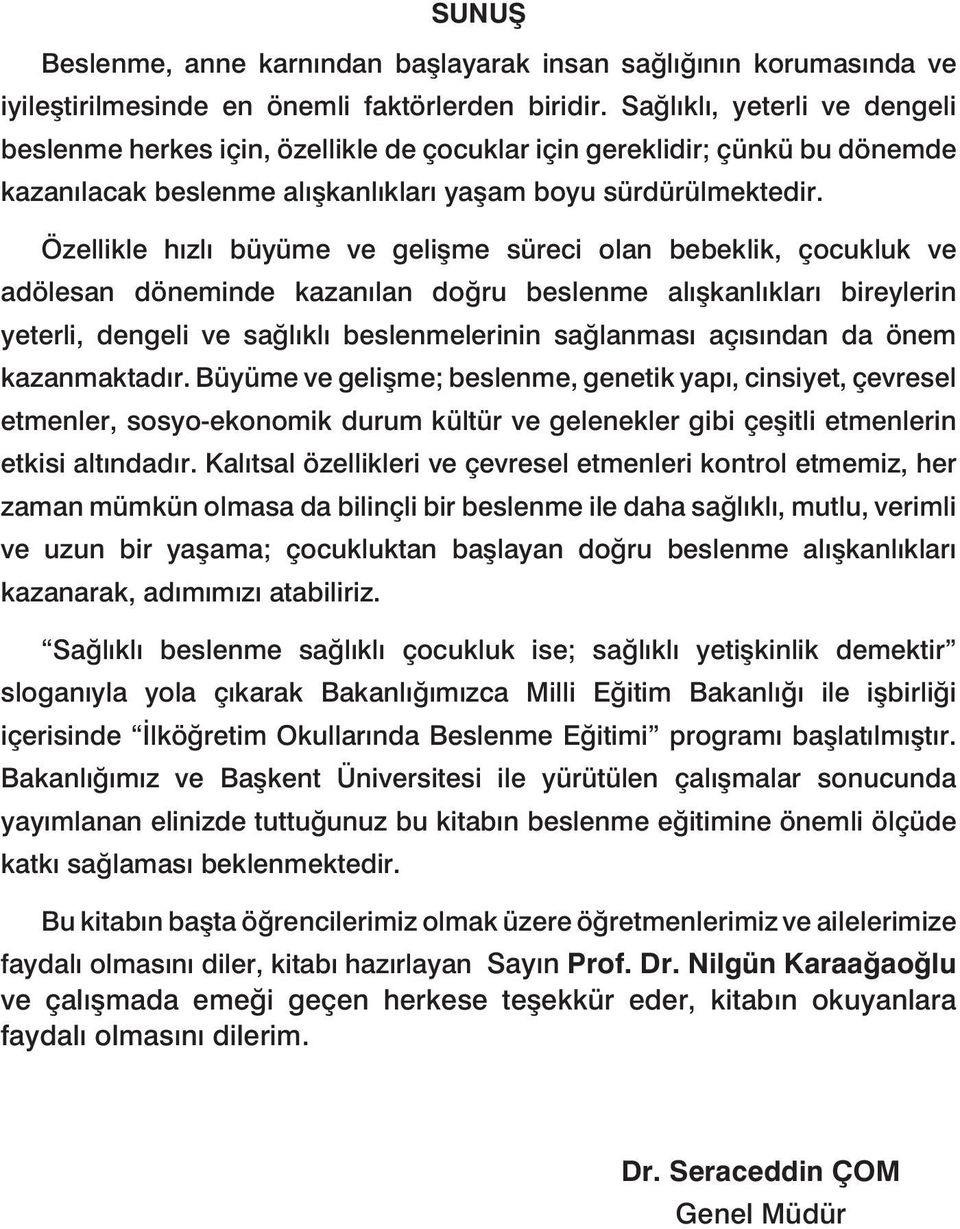 Özellikle hızlı büyüme ve gelişme süreci olan bebeklik, çocukluk ve adölesan döneminde kazanılan doğru beslenme alışkanlıkları bireylerin yeterli, dengeli ve sağlıklı beslenmelerinin sağlanması