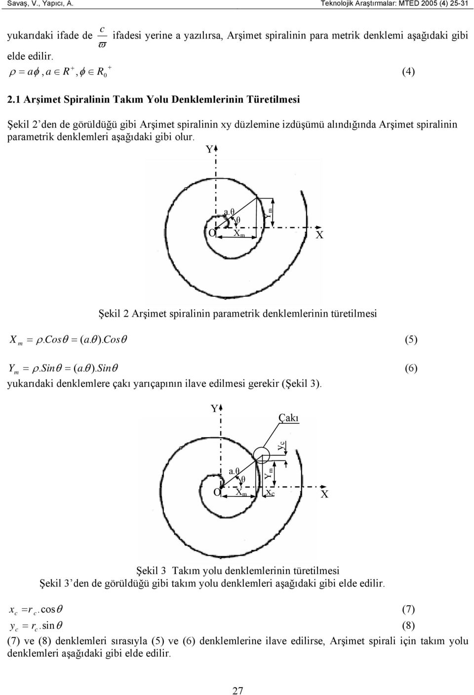 1 Arşimet Spiralinin Takım Yolu Denklemlerinin Türetilmesi Şekil 2 den de görüldüğü gibi Arşimet spiralinin xy düzlemine izdüşümü alındığında Arşimet spiralinin parametrik denklemleri aşağıdaki gibi