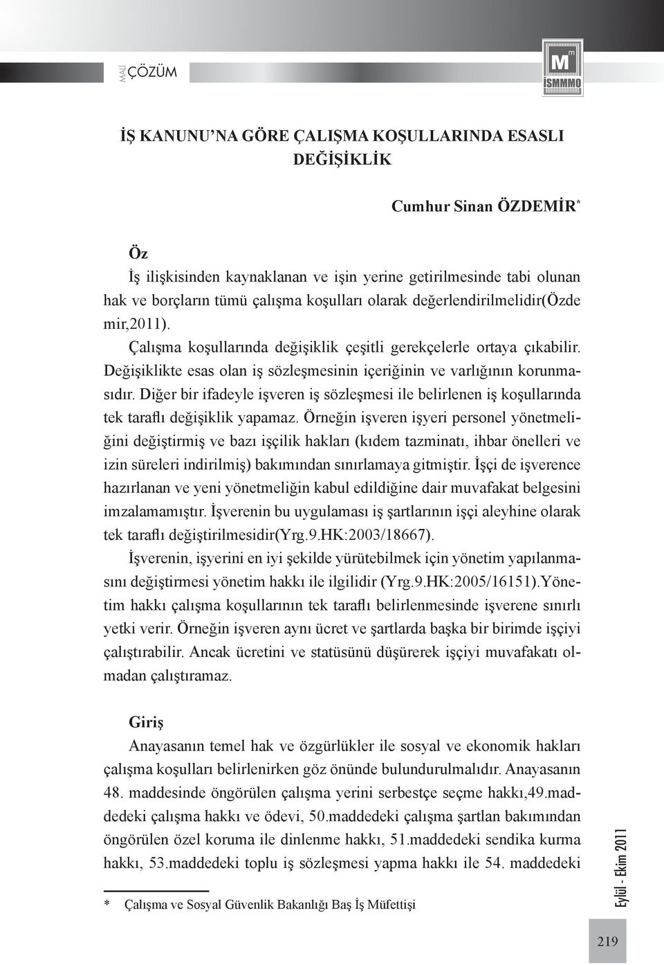 Diğer bir ifadeyle işveren iş sözleşmesi ile belirlenen iş koşullarında tek taraflı değişiklik yapamaz.