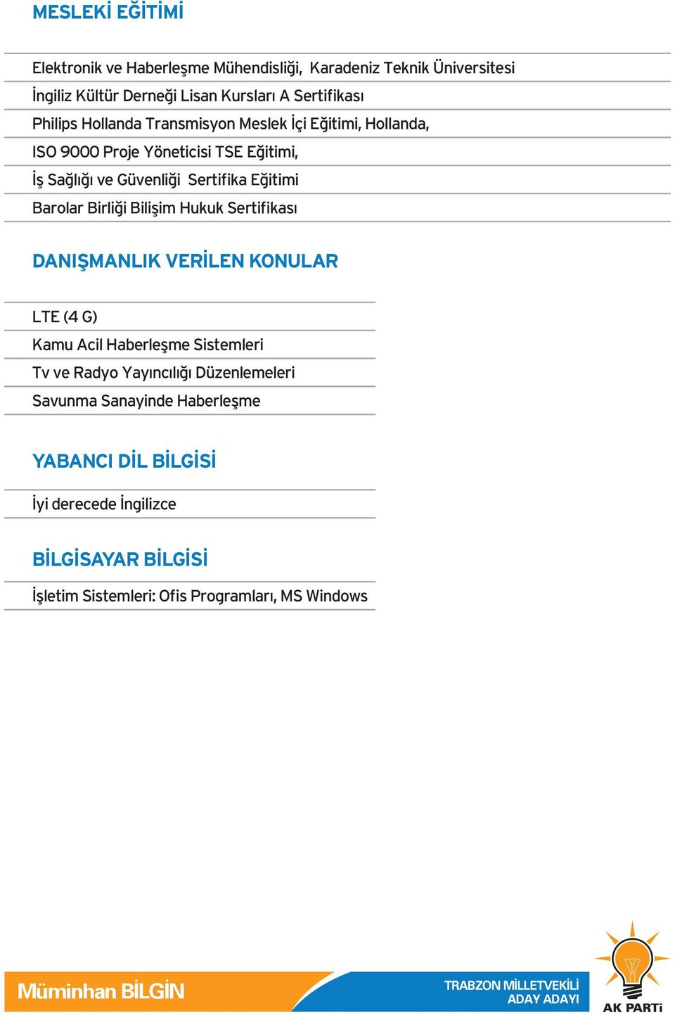 Barolar Birliği Bilişim Hukuk Sertifikası DANIŞMANLIK VERİLEN KONULAR LTE (4 G) Kamu Acil Haberleşme Sistemleri Tv ve Radyo Yayıncılığı