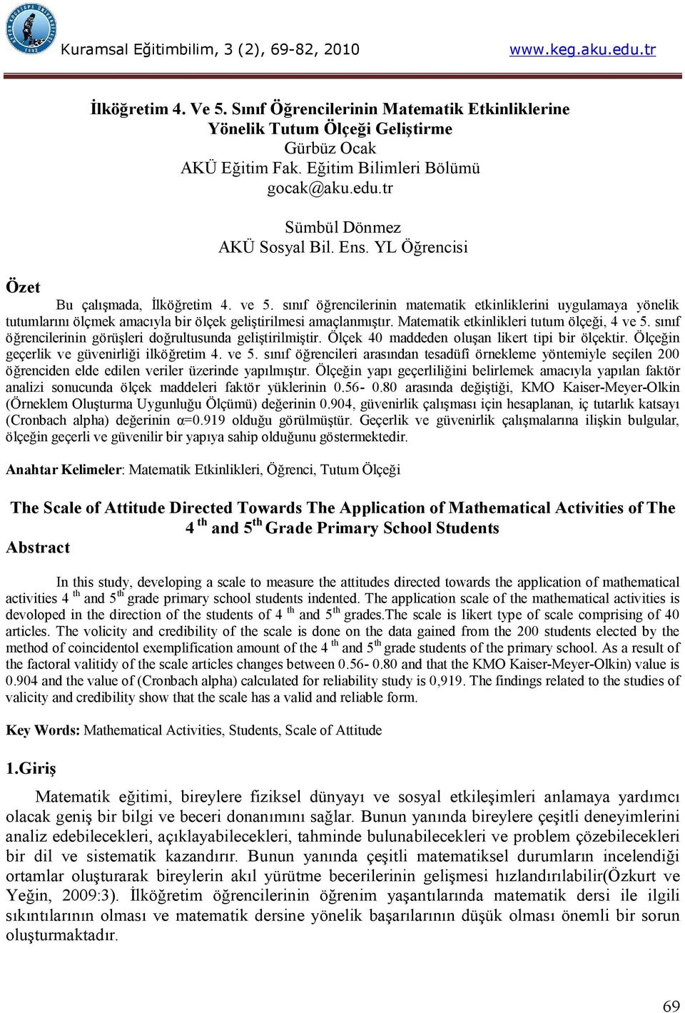 Matematik etkinlikleri tutum ölçeği, 4 ve 5. sınıf öğrencilerinin görüşleri doğrultusunda geliştirilmiştir. Ölçek 40 maddeden oluşan likert tipi bir ölçektir.