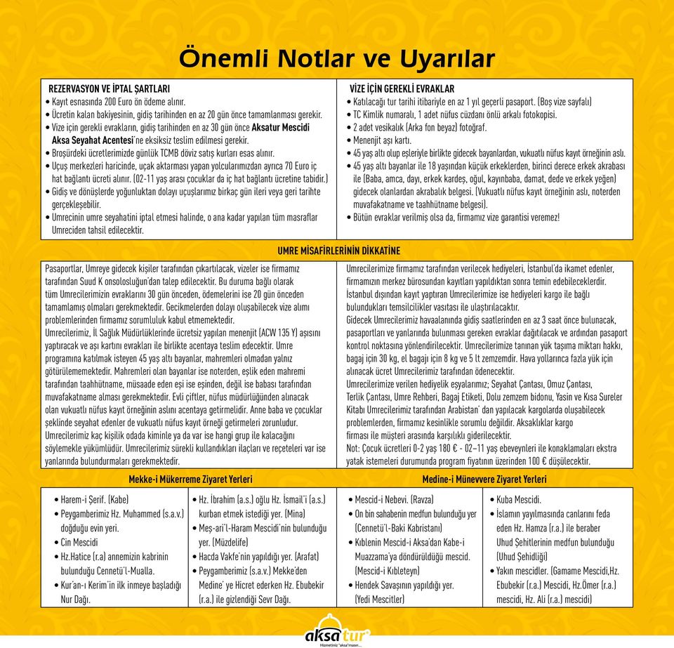 Broşürdeki ücretlerimizde günlük TCMB döviz satış kurları esas alınır. Uçuş merkezleri haricinde, uçak aktarması yapan yolcularımızdan ayrıca 70 Euro iç hat bağlantı ücreti alınır.