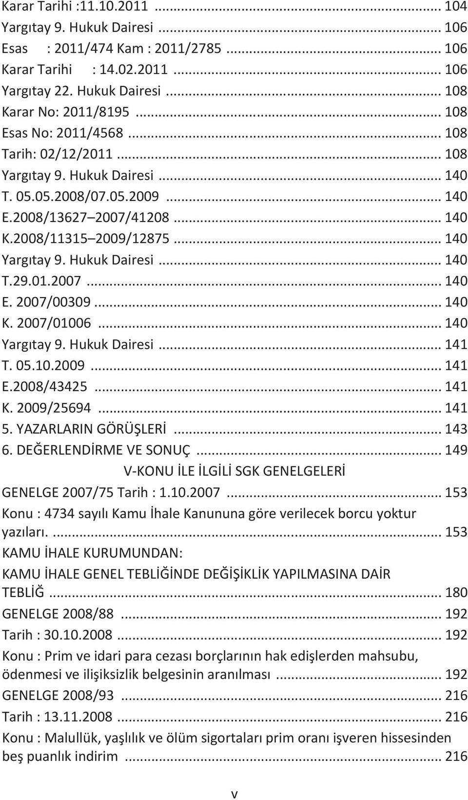 Hukuk Dairesi... 140 T.29.01.2007... 140 E. 2007/00309... 140 K. 2007/01006... 140 Yargıtay 9. Hukuk Dairesi... 141 T. 05.10.2009... 141 E.2008/43425... 141 K. 2009/25694... 141 5.