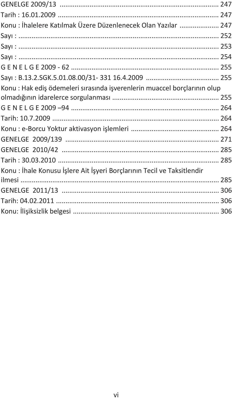 .. 255 G E N E L G E 2009 94... 264 Tarih: 10.7.2009... 264 Konu : e-borcu Yoktur aktivasyon işlemleri... 264 GENELGE 2009/139... 271 GENELGE 2010/