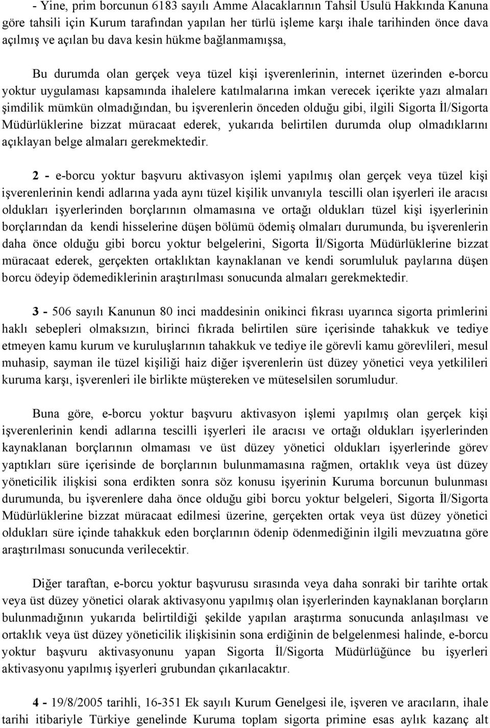 almaları şimdilik mümkün olmadığından, bu işverenlerin önceden olduğu gibi, ilgili Sigorta İl/Sigorta Müdürlüklerine bizzat müracaat ederek, yukarıda belirtilen durumda olup olmadıklarını açıklayan