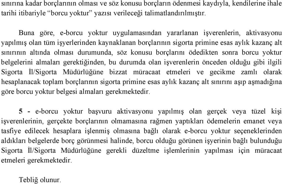 durumunda, söz konusu borçlarını ödedikten sonra borcu yoktur belgelerini almaları gerektiğinden, bu durumda olan işverenlerin önceden olduğu gibi ilgili Sigorta İl/Sigorta Müdürlüğüne bizzat