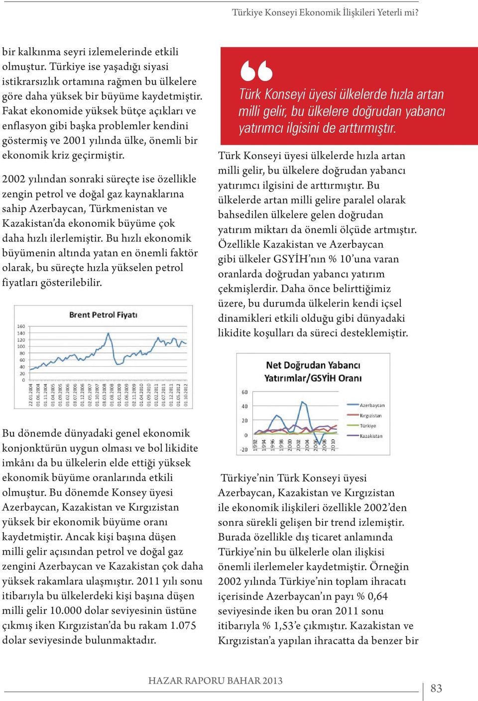 Fakat ekonomide yüksek bütçe açıkları ve enflasyon gibi başka problemler kendini göstermiş ve 2001 yılında ülke, önemli bir ekonomik kriz geçirmiştir.