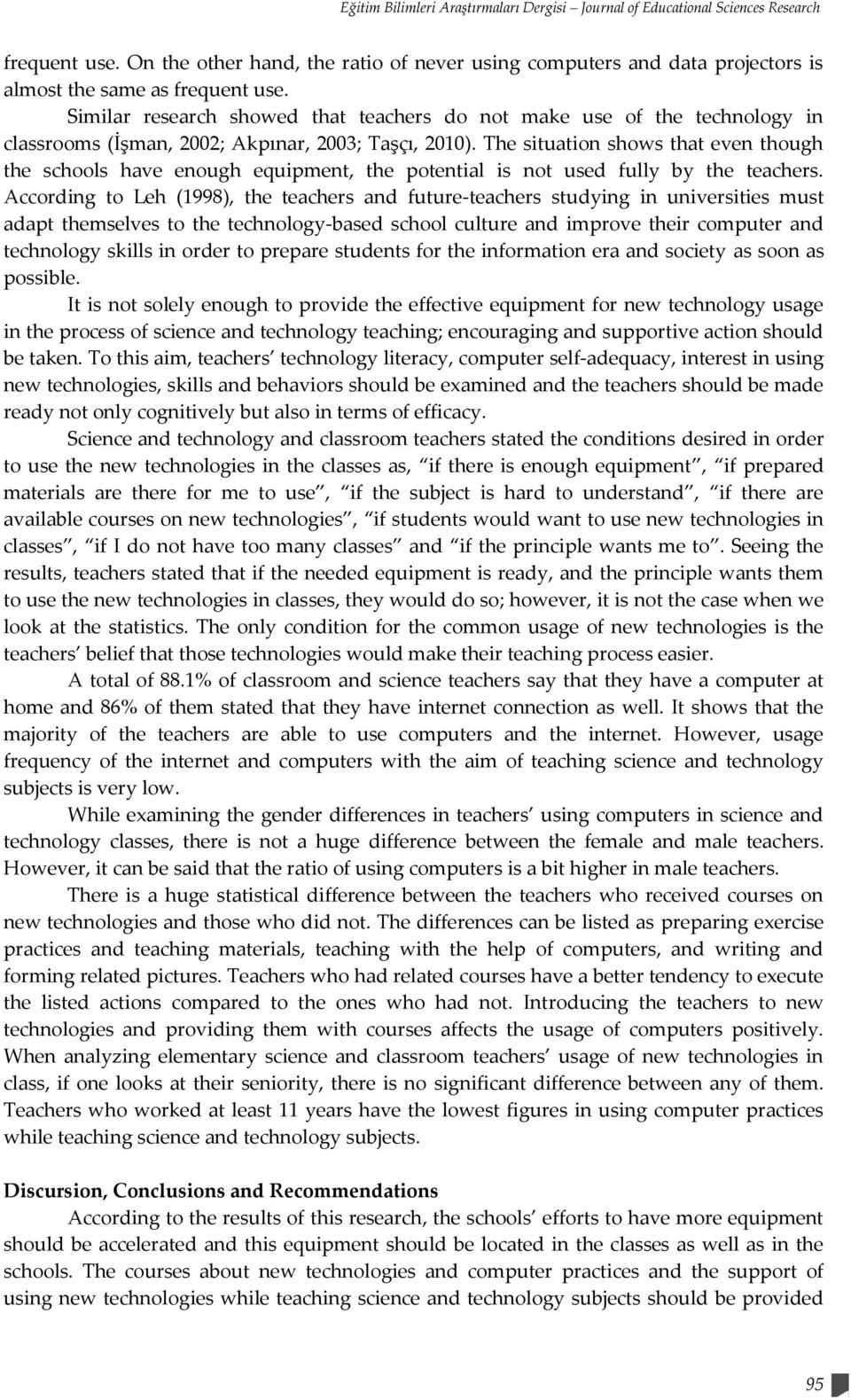 Similar research showed that teachers do not make use of the technology in classrooms (İşman, 2002; Akpınar, 2003; Taşçı, 2010).