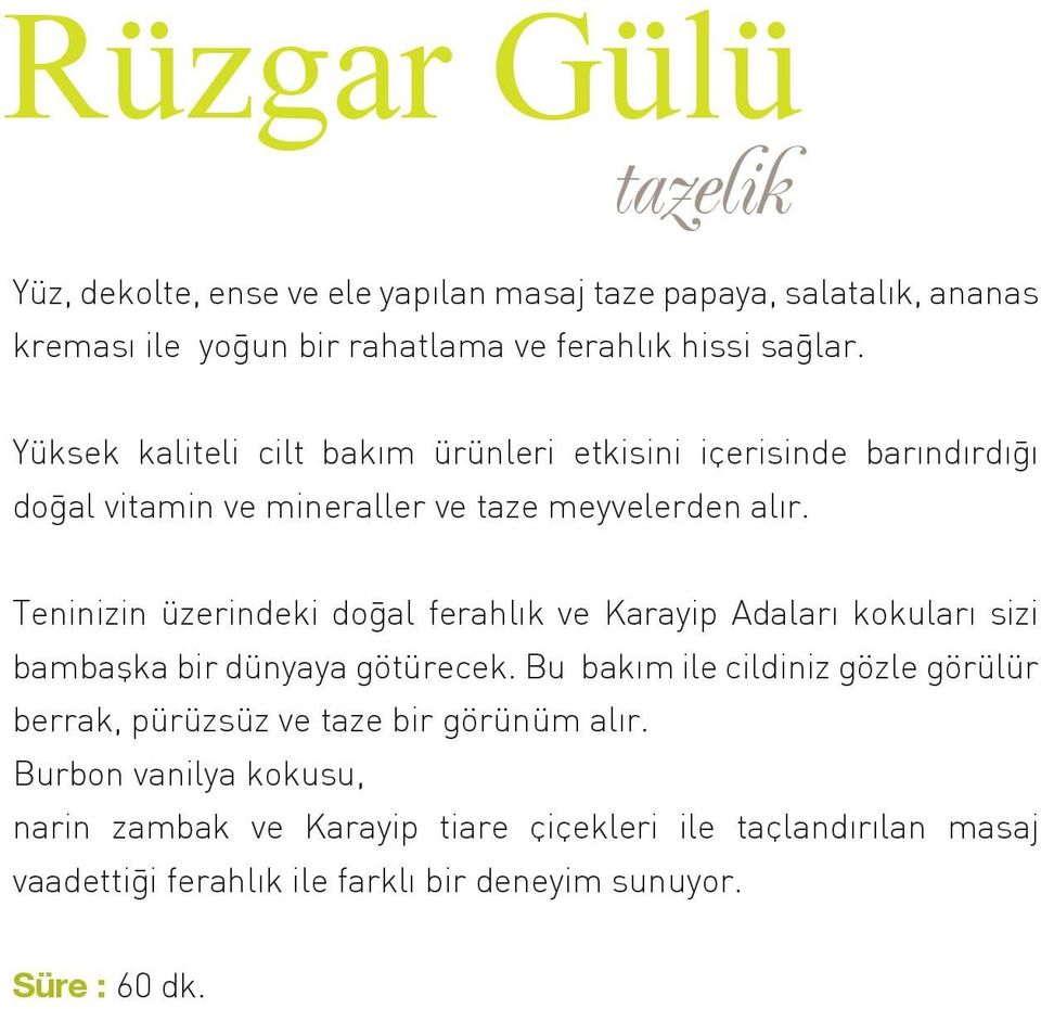 Teninizin üzerindeki doğal ferahlık ve Karayip Adaları kokuları sizi bambaşka bir dünyaya götürecek.