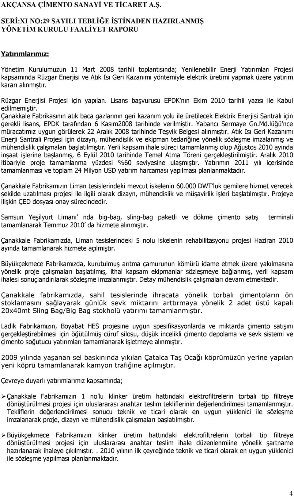 Çanakkale Fabrikasının atık baca gazlarının geri kazanım yolu ile üretilecek Elektrik Enerjisi Santralı için gerekli lisans, EPDK tarafından 6 Kasım2008 tarihinde verilmiştir. Yabancı Sermaye Gn.Md.