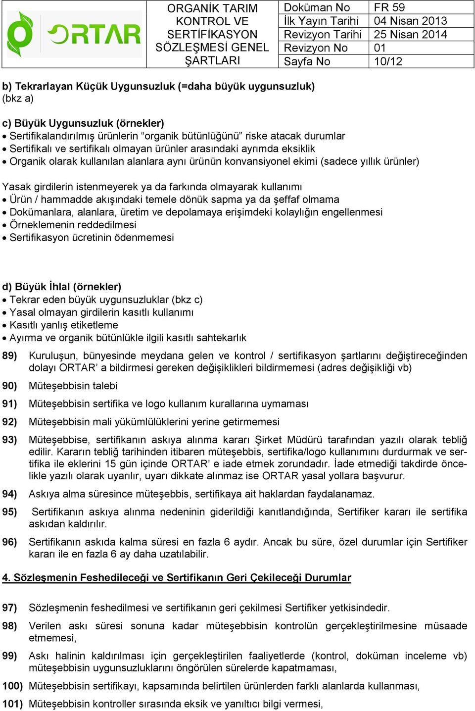 olmayarak kullanımı Ürün / hammadde akışındaki temele dönük sapma ya da şeffaf olmama Dokümanlara, alanlara, üretim ve depolamaya erişimdeki kolaylığın engellenmesi Örneklemenin reddedilmesi