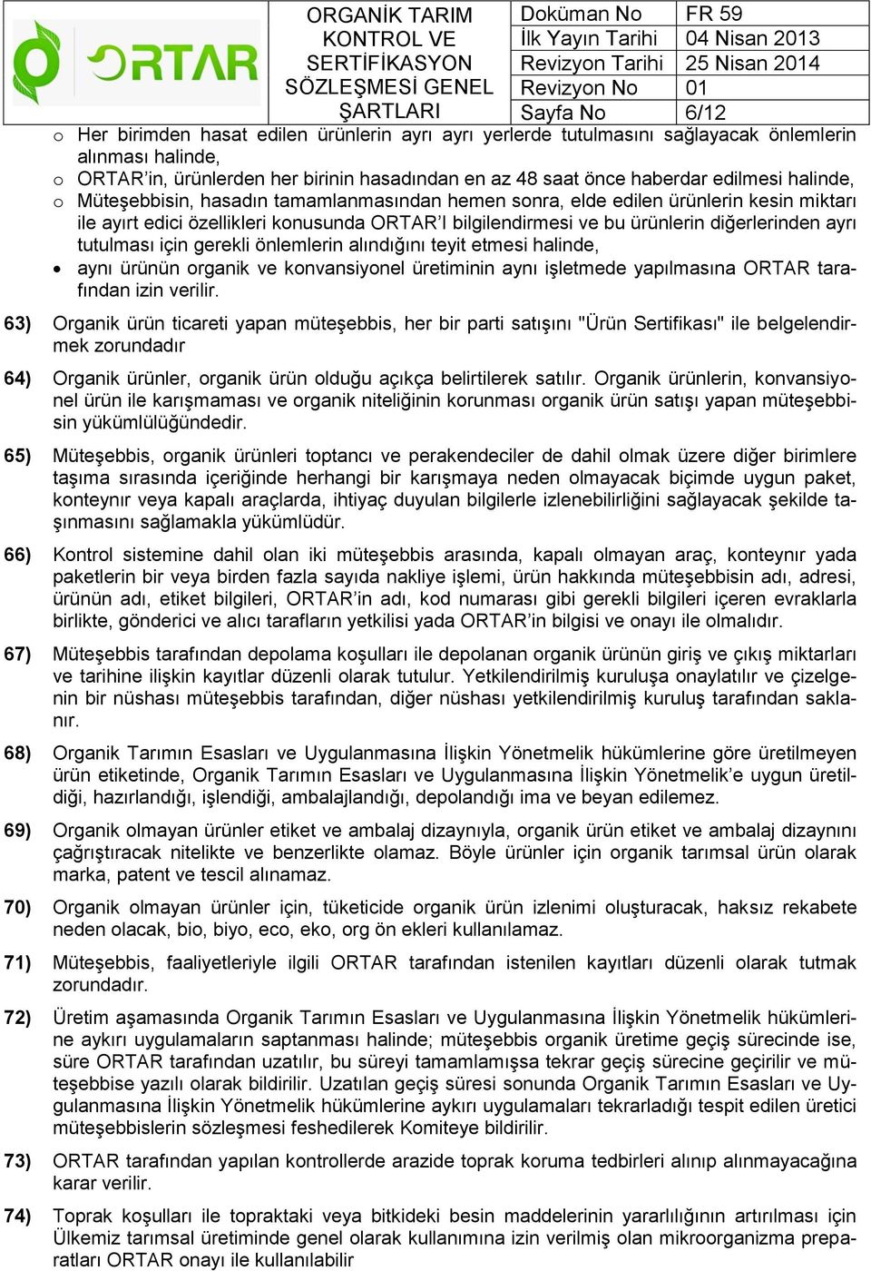 ayrı tutulması için gerekli önlemlerin alındığını teyit etmesi halinde, aynı ürünün organik ve konvansiyonel üretiminin aynı işletmede yapılmasına ORTAR tarafından izin verilir.