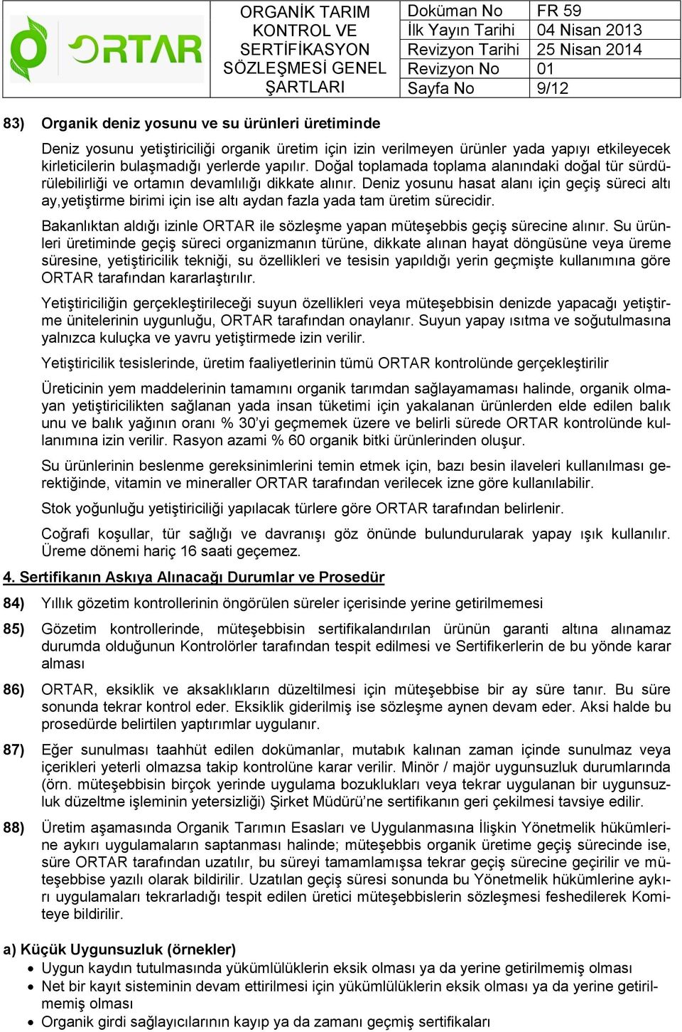 Deniz yosunu hasat alanı için geçiş süreci altı ay,yetiştirme birimi için ise altı aydan fazla yada tam üretim sürecidir.