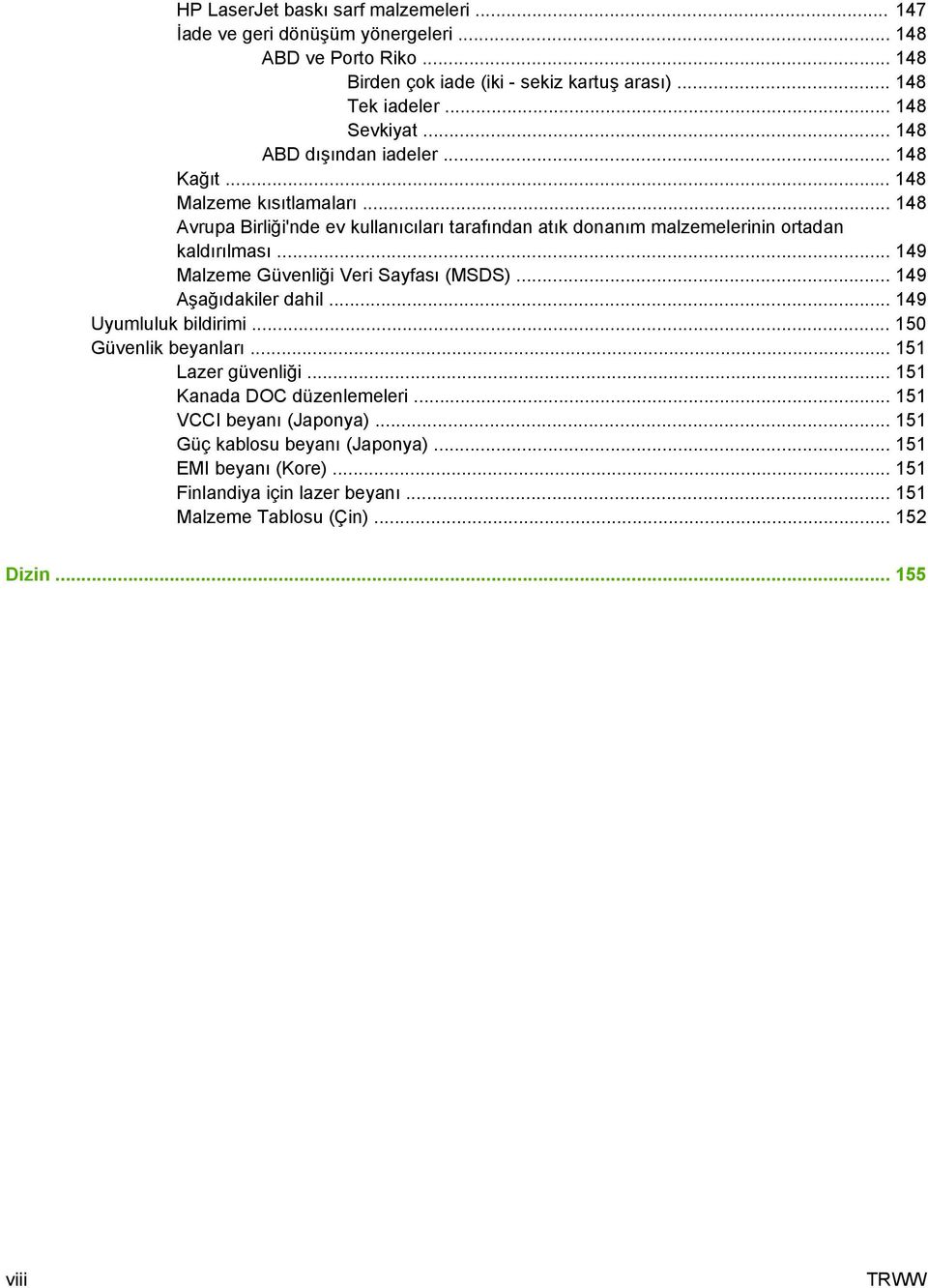 .. 148 Avrupa Birliği'nde ev kullanıcıları tarafından atık donanım malzemelerinin ortadan kaldırılması... 149 Malzeme Güvenliği Veri Sayfası (MSDS)... 149 Aşağıdakiler dahil.