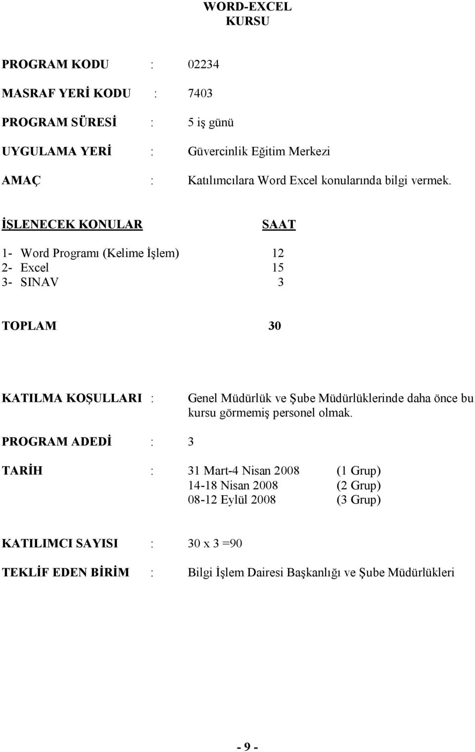 İŞLENECEK KONULAR 1- Word Programı (Kelime İşlem) 12 2- Excel 15 3- SINAV 3 TOPLAM 30 KATILMA KOŞULLARI : Genel Müdürlük ve Şube Müdürlüklerinde