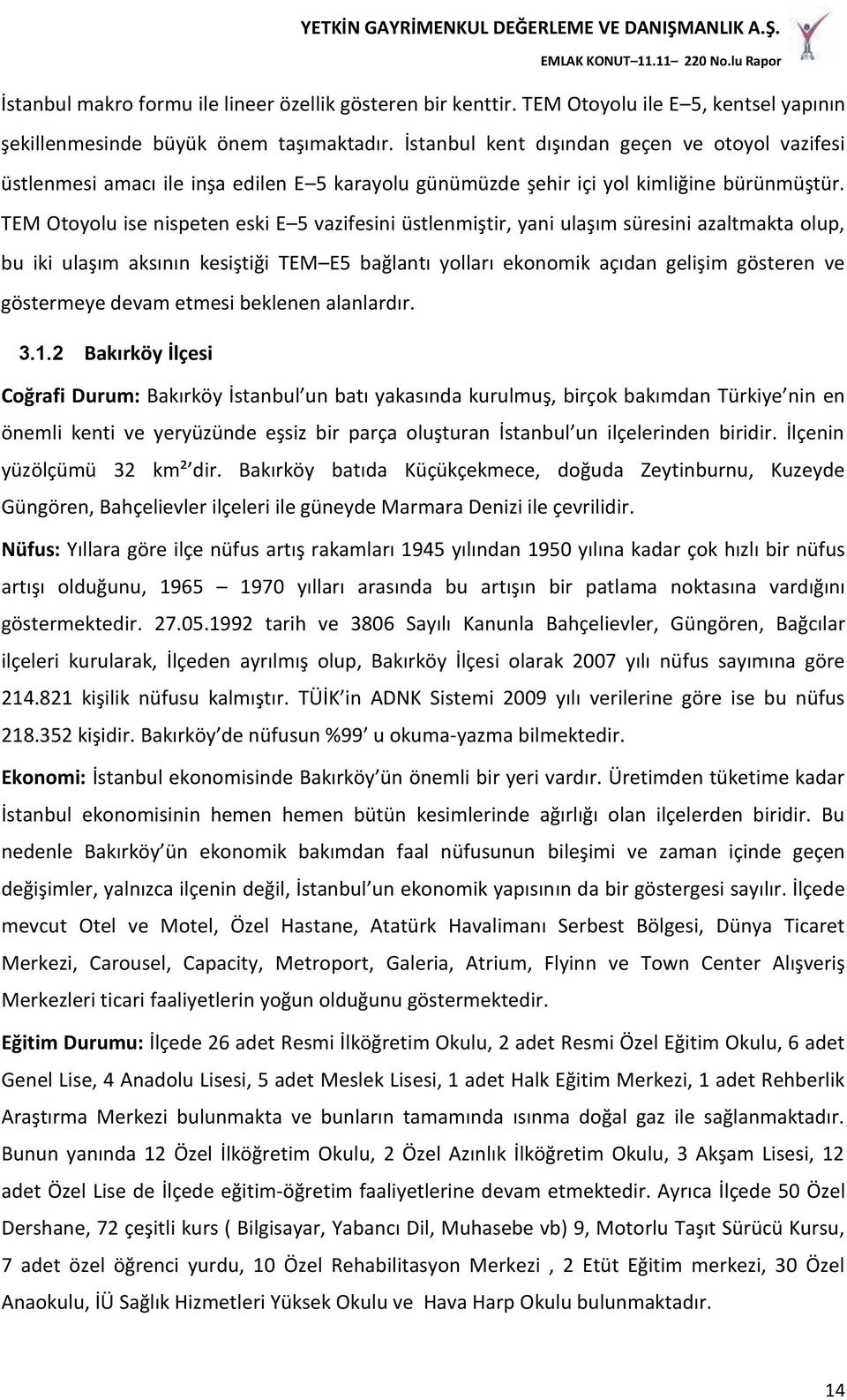 TEM Otoyolu ise nispeten eski E 5 vazifesini üstlenmiştir, yani ulaşım süresini azaltmakta olup, bu iki ulaşım aksının kesiştiği TEM E5 bağlantı yolları ekonomik açıdan gelişim gösteren ve göstermeye