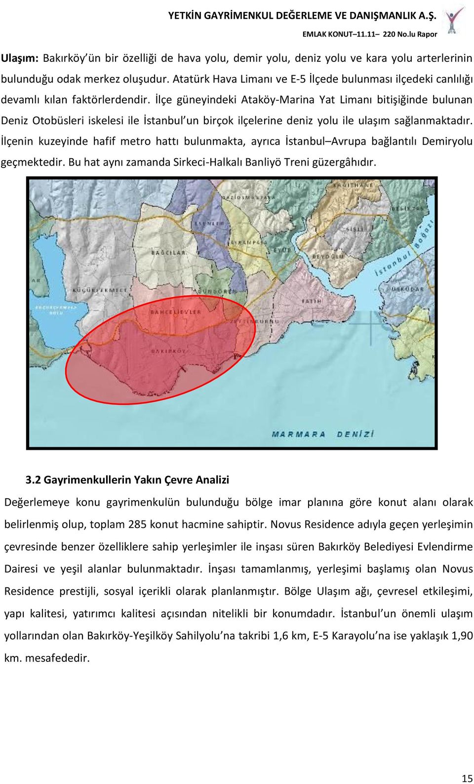 İlçe güneyindeki Ataköy-Marina Yat Limanı bitişiğinde bulunan Deniz Otobüsleri iskelesi ile İstanbul un birçok ilçelerine deniz yolu ile ulaşım sağlanmaktadır.