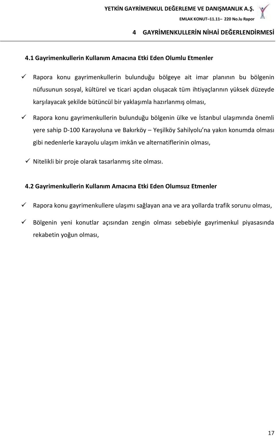 ihtiyaçlarının yüksek düzeyde karşılayacak şekilde bütüncül bir yaklaşımla hazırlanmış olması, Rapora konu gayrimenkullerin bulunduğu bölgenin ülke ve İstanbul ulaşımında önemli yere sahip D-100