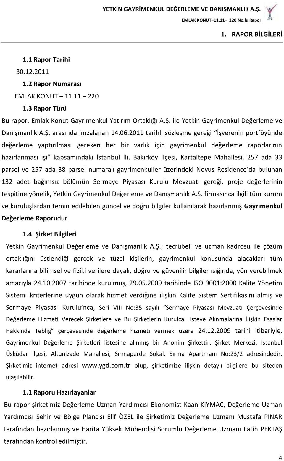 2011 tarihli sözleşme gereği İşverenin portföyünde değerleme yaptırılması gereken her bir varlık için gayrimenkul değerleme raporlarının hazırlanması işi kapsamındaki İstanbul İli, Bakırköy İlçesi,