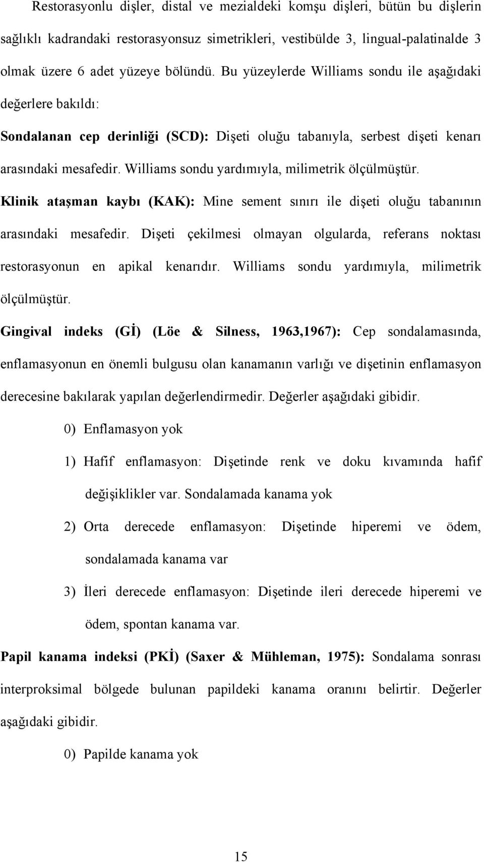 Williams sondu yardımıyla, milimetrik ölçülmüştür. Klinik ataşman kaybı (KAK): Mine sement sınırı ile dişeti oluğu tabanının arasındaki mesafedir.