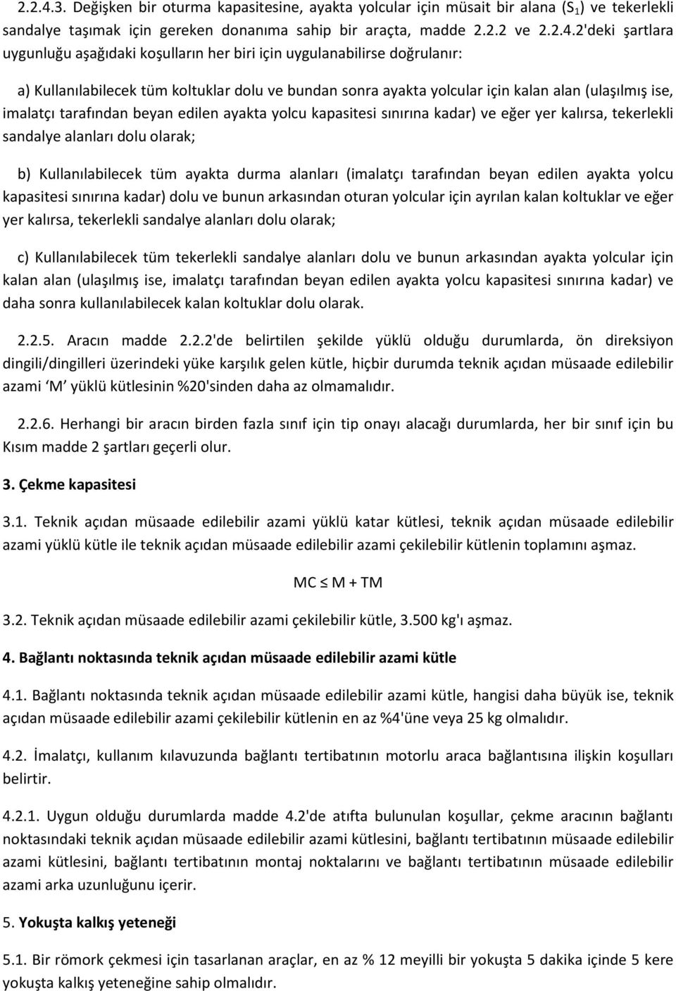 2.2 ve 2'deki şartlara uygunluğu aşağıdaki koşulların her biri için uygulanabilirse doğrulanır: a) Kullanılabilecek tüm koltuklar dolu ve bundan sonra ayakta yolcular için kalan alan (ulaşılmış ise,