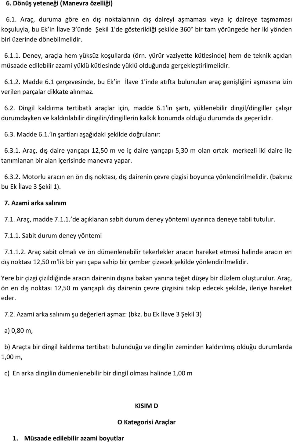 üzerinde dönebilmelidir. 6.1.1. Deney, araçla hem yüksüz koşullarda (örn.