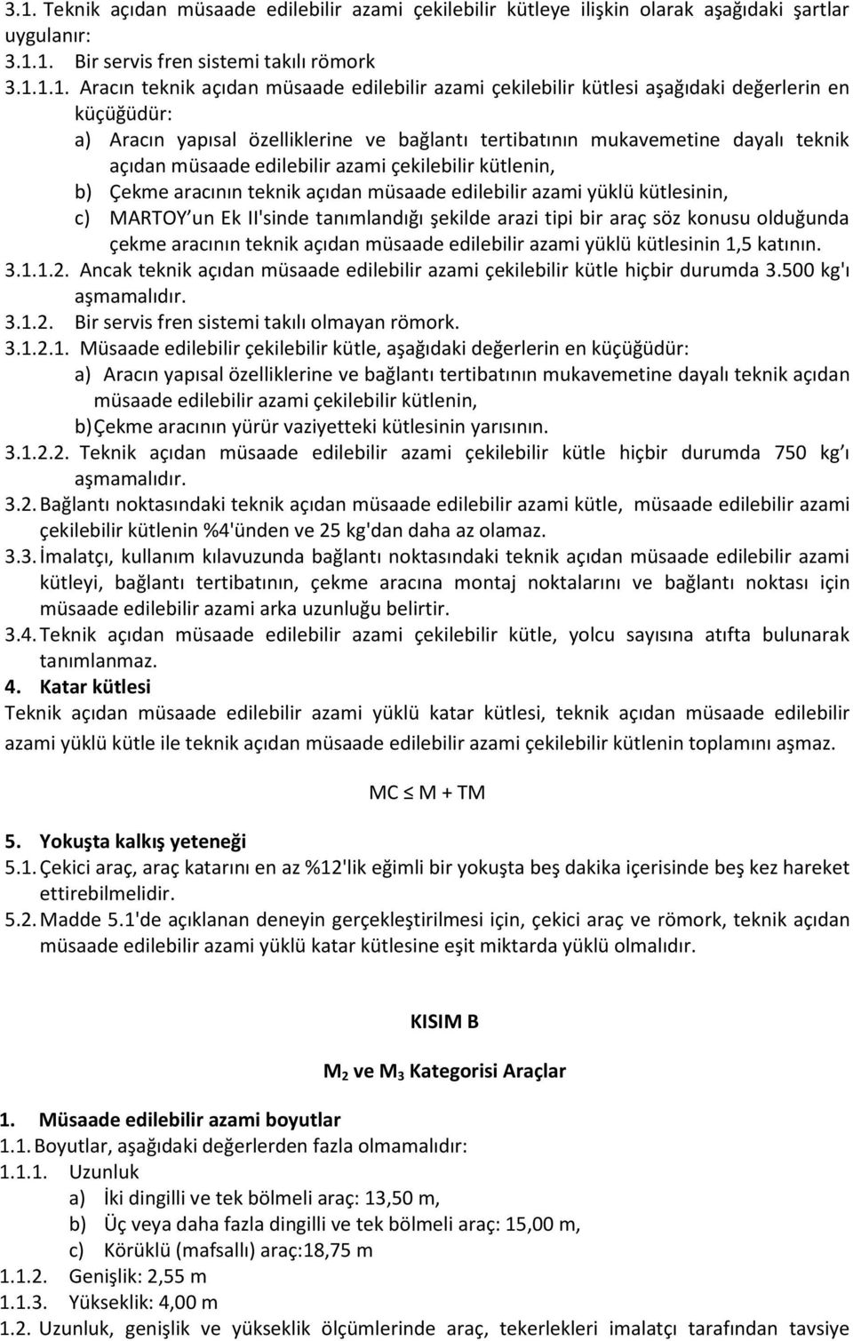 kütlenin, b) Çekme aracının teknik açıdan müsaade edilebilir azami yüklü kütlesinin, c) MARTOY un Ek II'sinde tanımlandığı şekilde arazi tipi bir araç söz konusu olduğunda çekme aracının teknik