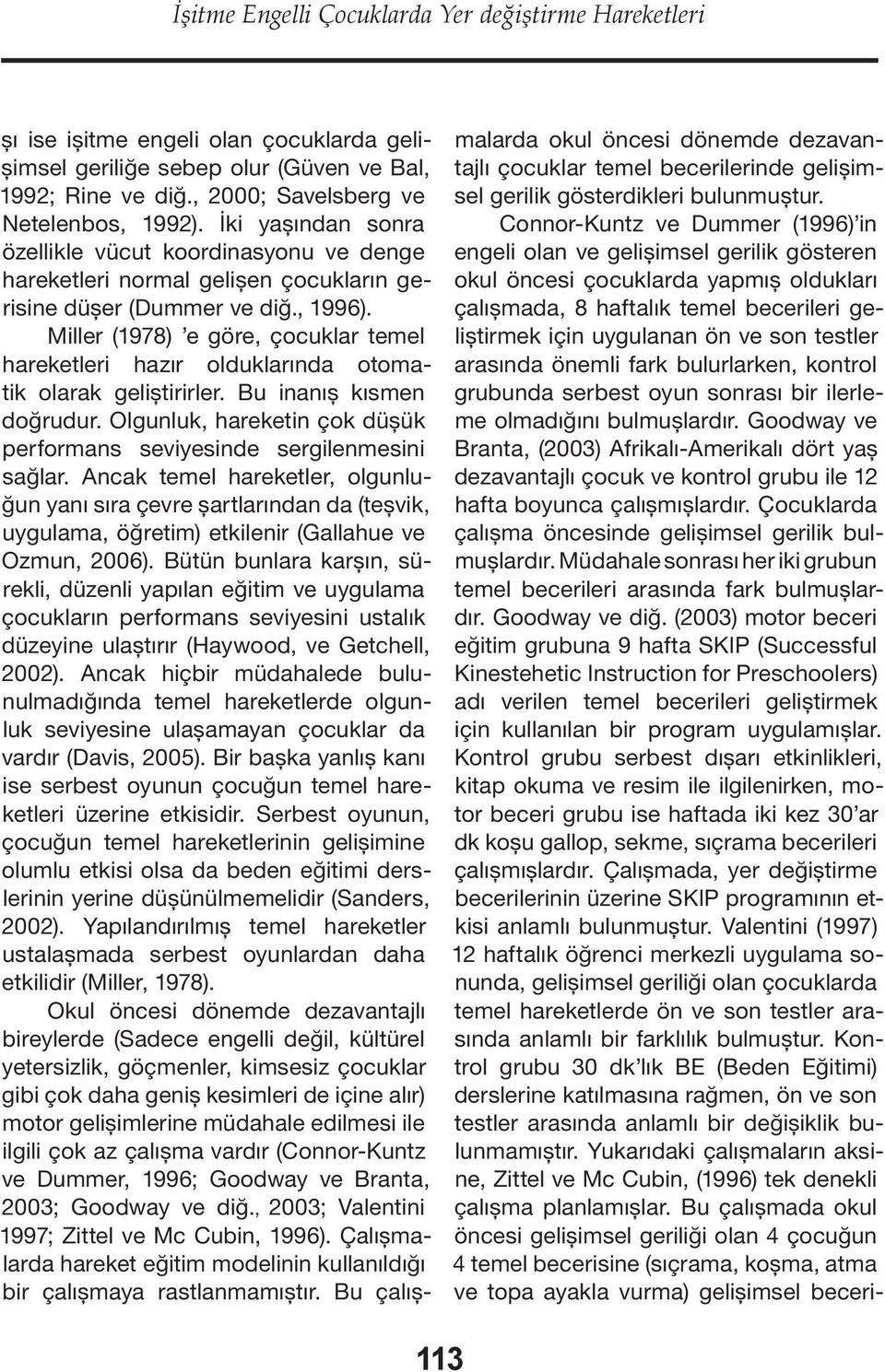 Miller (1978) e göre, çocuklar temel hareketleri hazır olduklarında otoma tik olarak geliştirirler. Bu inanış kısmen doğrudur.