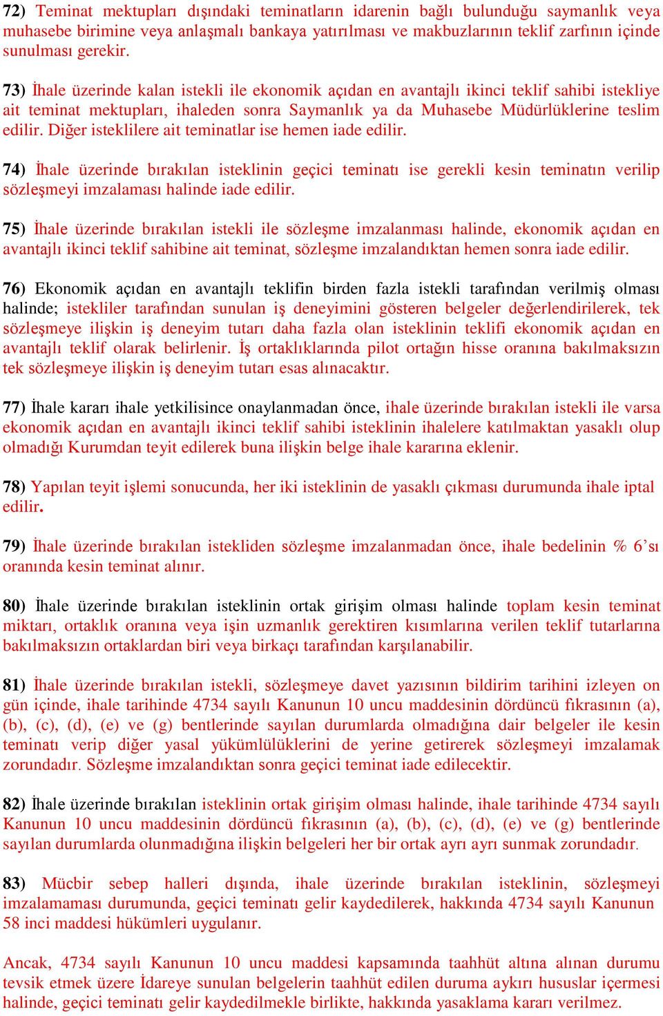 Diğer isteklilere ait teminatlar ise hemen iade edilir. 74) İhale üzerinde bırakılan isteklinin geçici teminatı ise gerekli kesin teminatın verilip sözleşmeyi imzalaması halinde iade edilir.