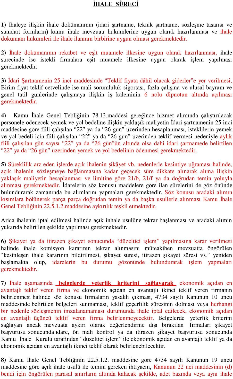 2) İhale dokümanının rekabet ve eşit muamele ilkesine uygun olarak hazırlanması, ihale sürecinde ise istekli firmalara eşit muamele ilkesine uygun olarak işlem yapılması gerekmektedir.