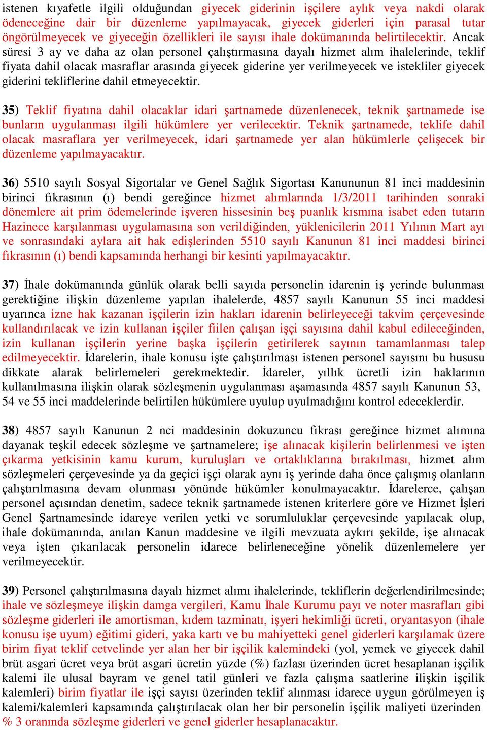 Ancak süresi 3 ay ve daha az olan personel çalıştırmasına dayalı hizmet alım ihalelerinde, teklif fiyata dahil olacak masraflar arasında giyecek giderine yer verilmeyecek ve istekliler giyecek