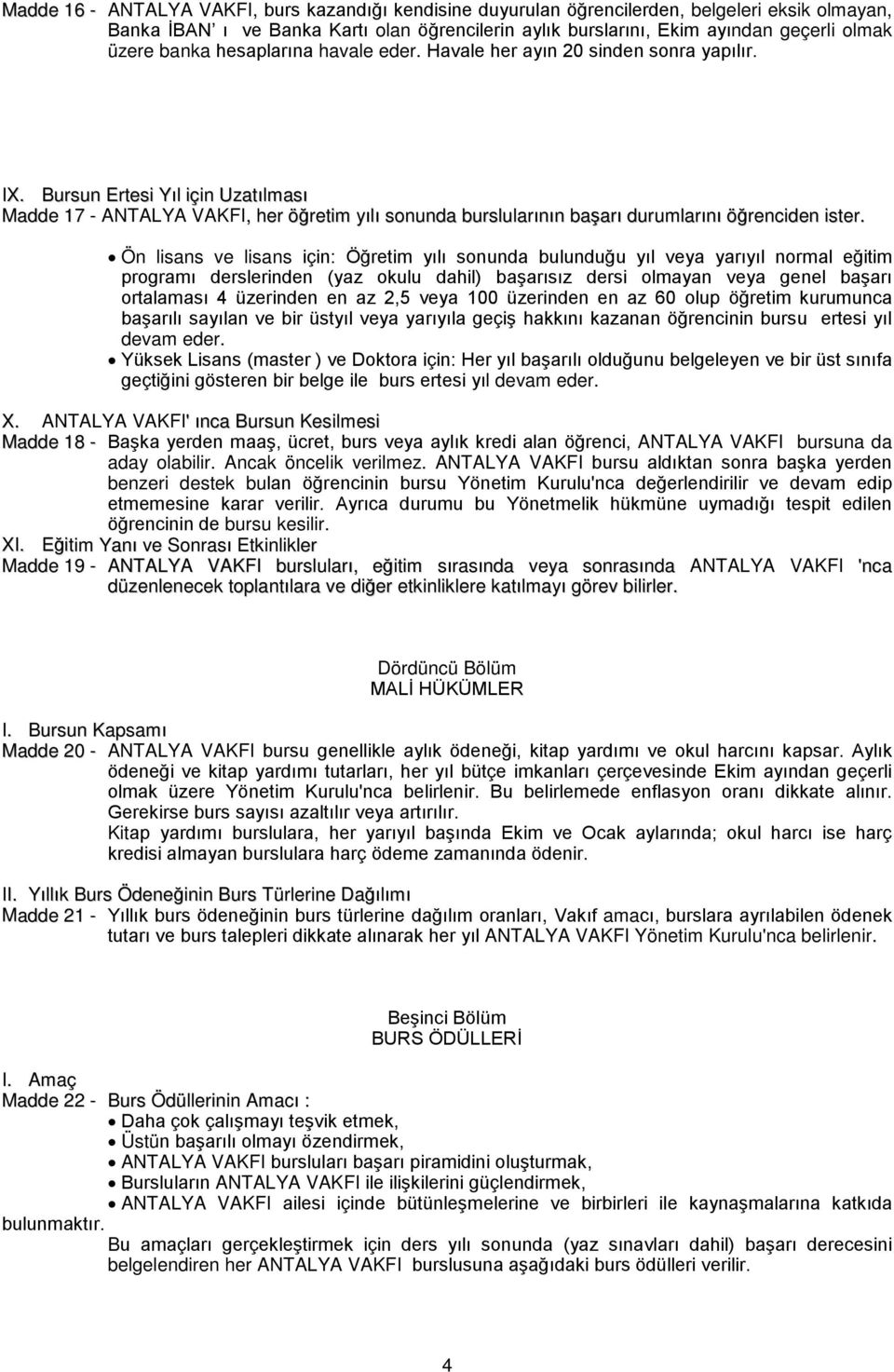 Bursun Ertesi Yıl için Uzatılması Madde 17 - ANTALYA VAKFI, her öğretim yılı sonunda burslularının başarı durumlarını öğrenciden ister.