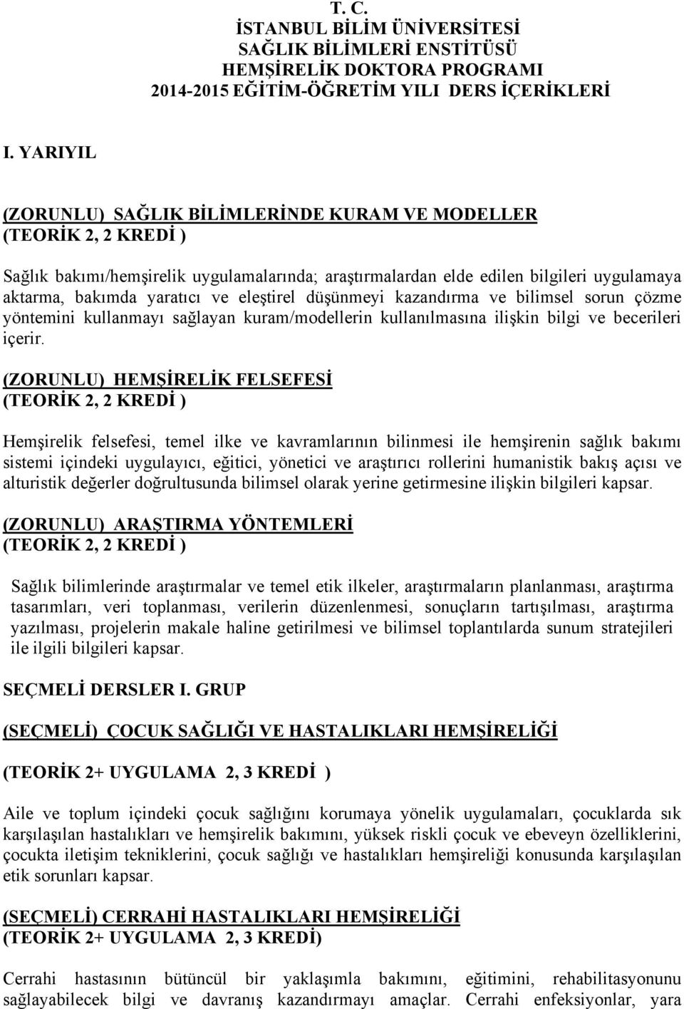 kazandırma ve bilimsel sorun çözme yöntemini kullanmayı sağlayan kuram/modellerin kullanılmasına ilişkin bilgi ve becerileri içerir.