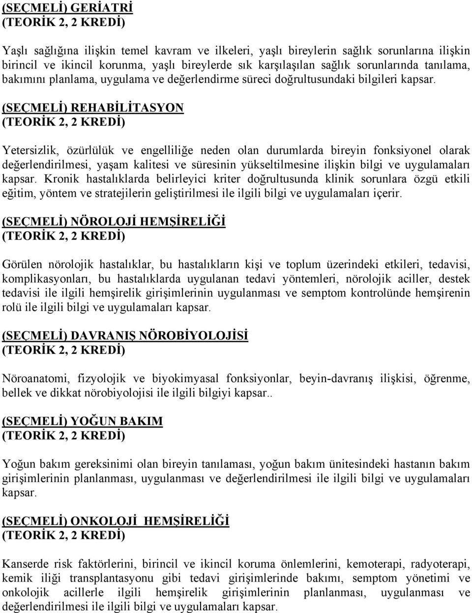 (SEÇMELİ) REHABİLİTASYON Yetersizlik, özürlülük ve engelliliğe neden olan durumlarda bireyin fonksiyonel olarak değerlendirilmesi, yaşam kalitesi ve süresinin yükseltilmesine ilişkin bilgi ve