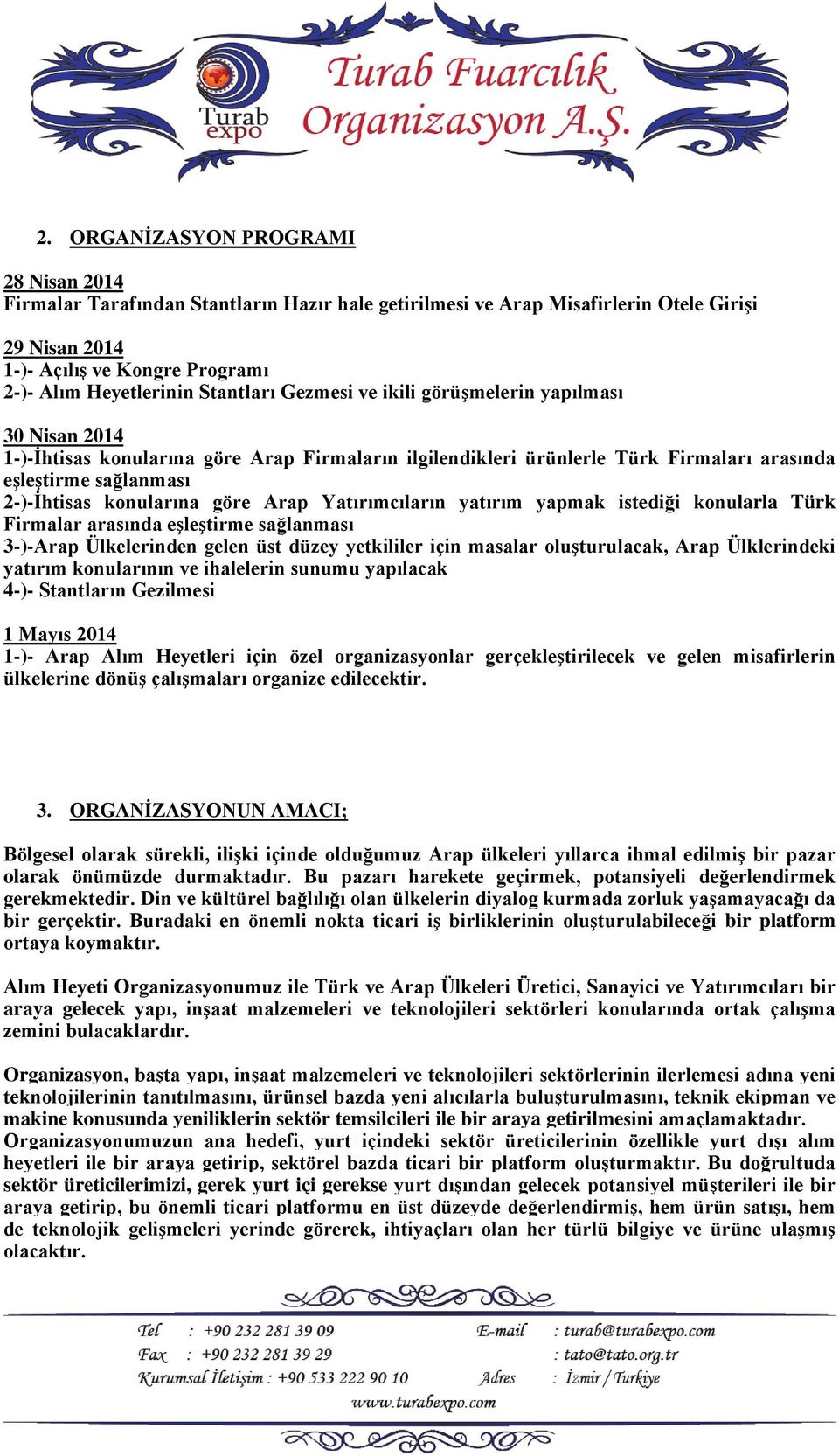 konularına göre Arap Yatırımcıların yatırım yapmak istediği konularla Türk Firmalar arasında eşleştirme sağlanması 3-)-Arap Ülkelerinden gelen üst düzey yetkililer için masalar oluşturulacak, Arap