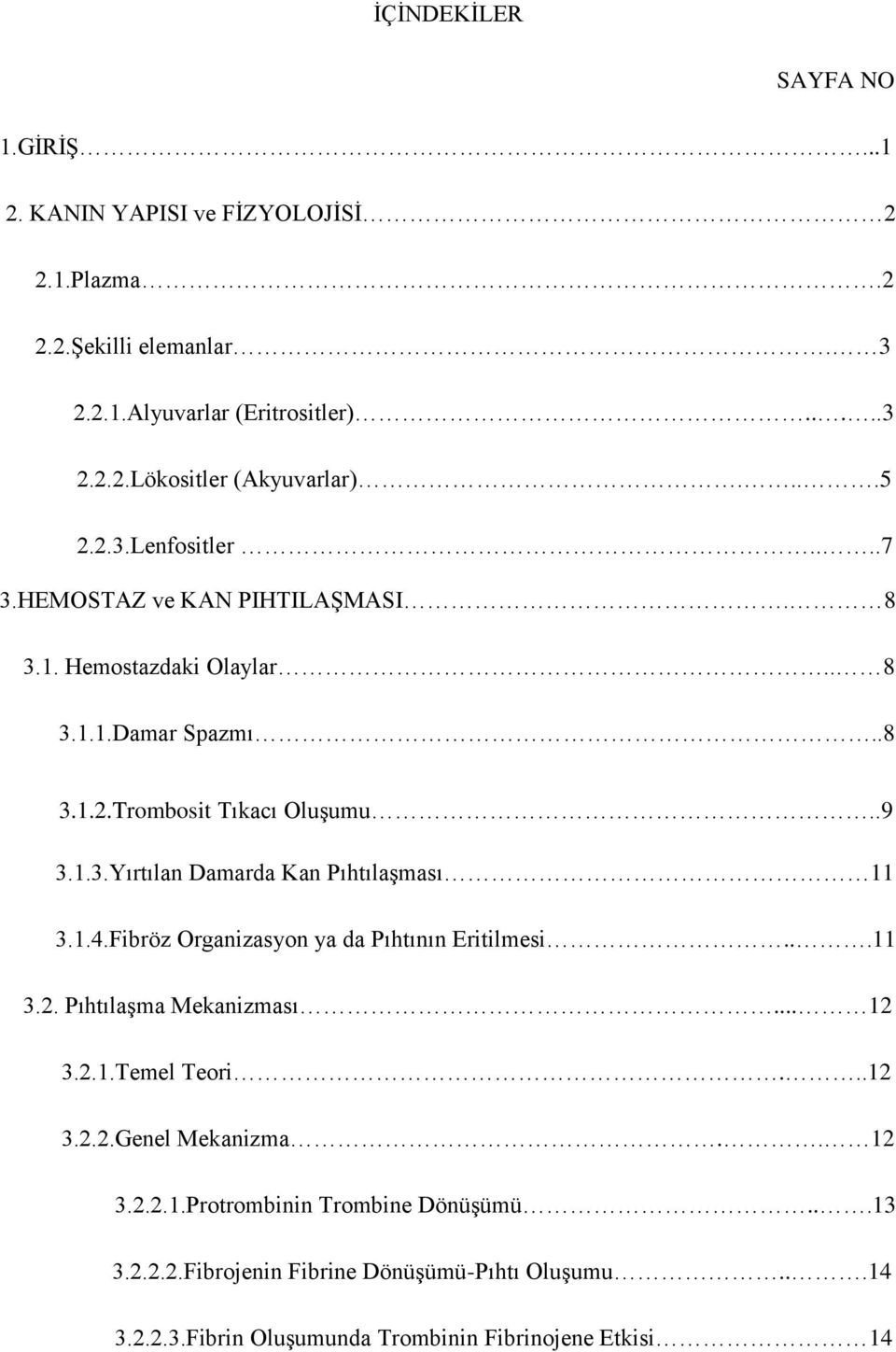 1.4.Fibröz Organizasyon ya da Pıhtının Eritilmesi...11 3.2. Pıhtılaşma Mekanizması... 12 3.2.1.Temel Teori...12 3.2.2.Genel Mekanizma.. 12 3.2.2.1.Protrombinin Trombine Dönüşümü.