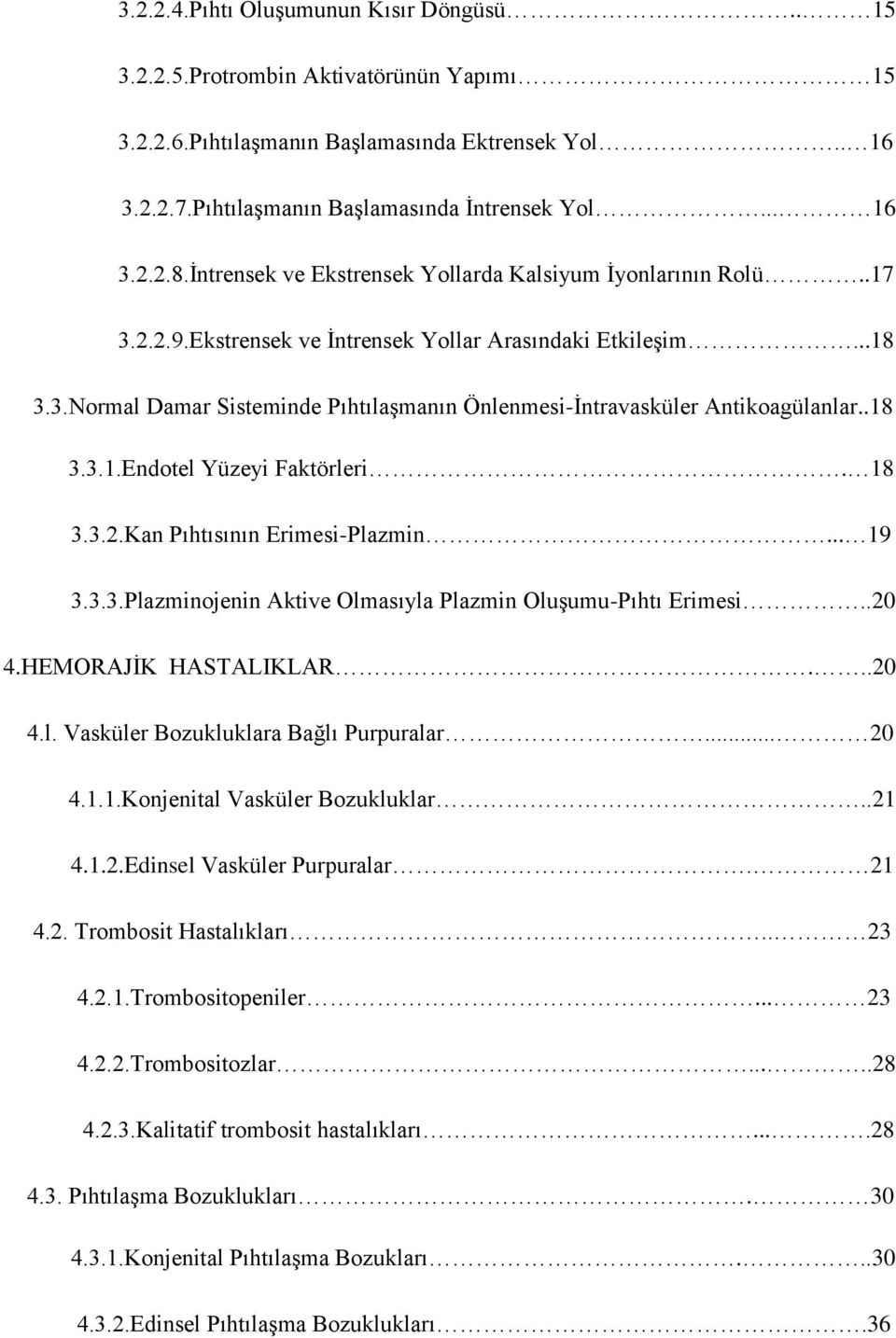 .18 3.3.1.Endotel Yüzeyi Faktörleri. 18 3.3.2.Kan Pıhtısının Erimesi-Plazmin... 19 3.3.3.Plazminojenin Aktive Olmasıyla Plazmin Oluşumu-Pıhtı Erimesi..20 4.HEMORAJİK HASTALIKLAR...20 4.l. Vasküler Bozukluklara Bağlı Purpuralar.