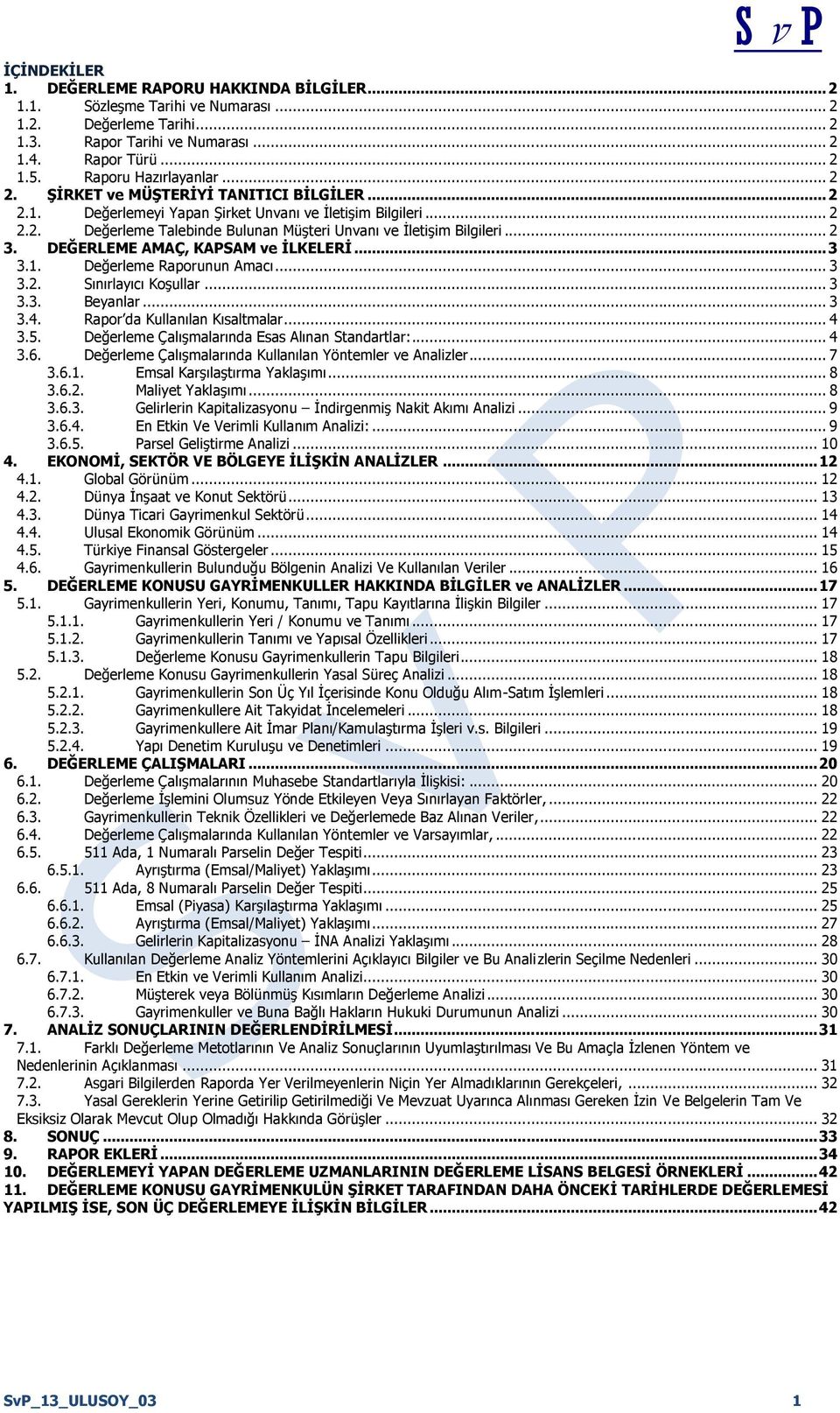 .. 2 3. DEĞERLEME AMAÇ, KAPSAM ve İLKELERİ... 3 3.1. Değerleme Raporunun Amacı... 3 3.2. Sınırlayıcı Koşullar... 3 3.3. Beyanlar... 3 3.4. Rapor da Kullanılan Kısaltmalar... 4 3.5.